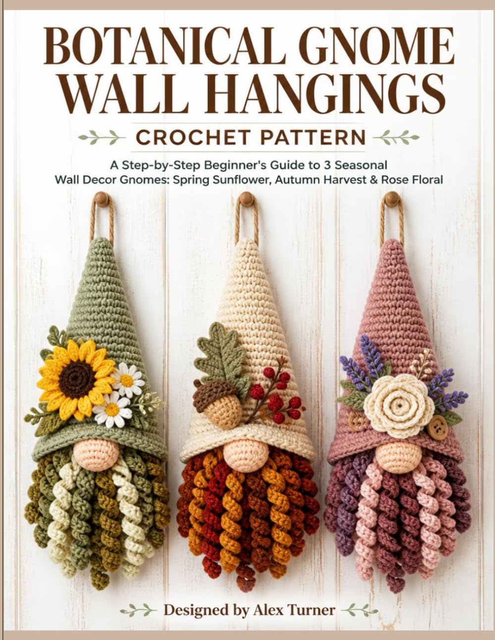 Botanical Gnome Wall Hangings: Crochet Pattern: A Step-by-Step Beginner's Guide to 3 Seasonal Wall Decor Gnomes: Spring Sunflower, Autumn Harvest & Rose Floral