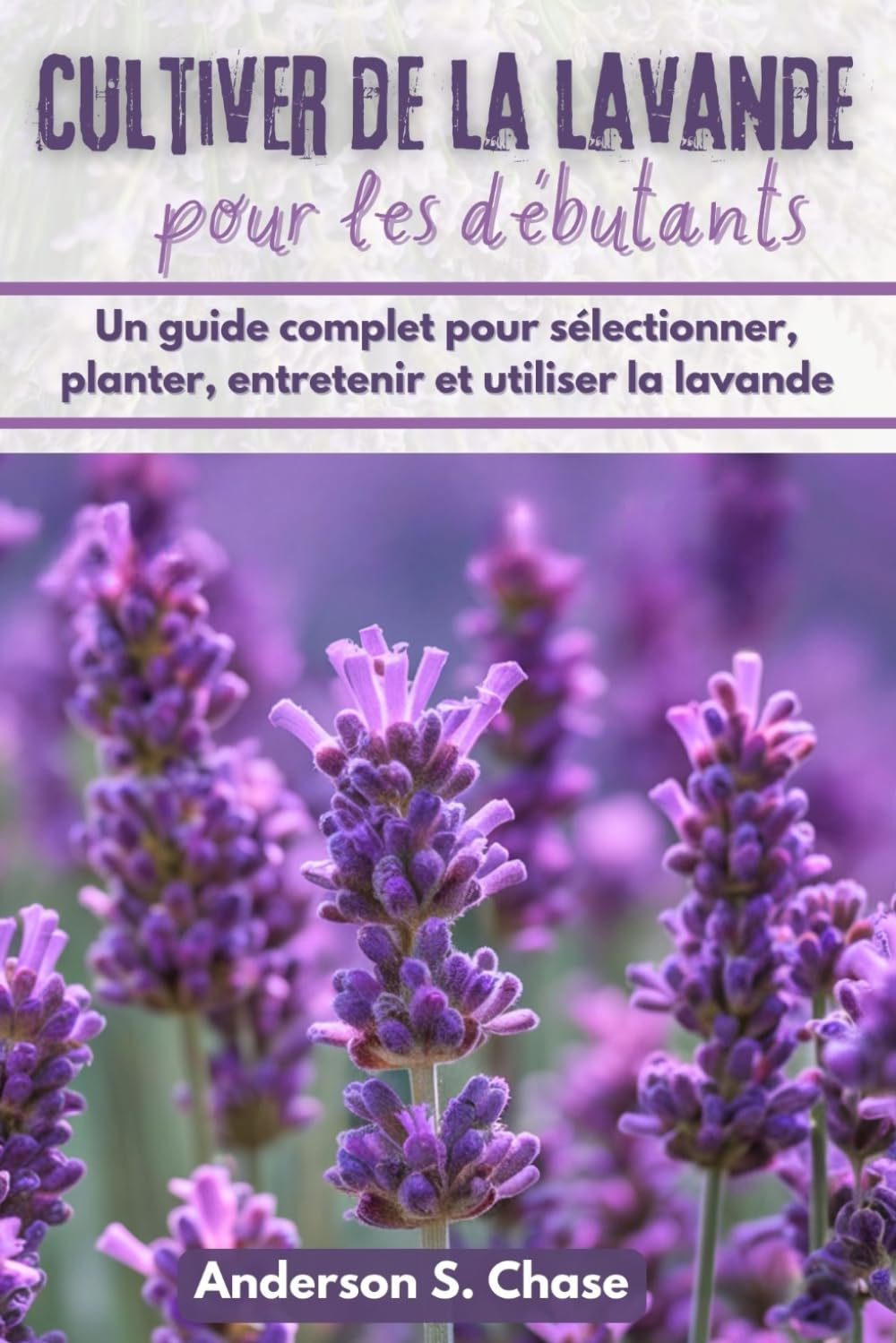 Cultiver de la lavande pour les débutants: Un guide complet pour sélectionner, planter, entretenir et utiliser la lavande (French Edition) baixar livro de graça