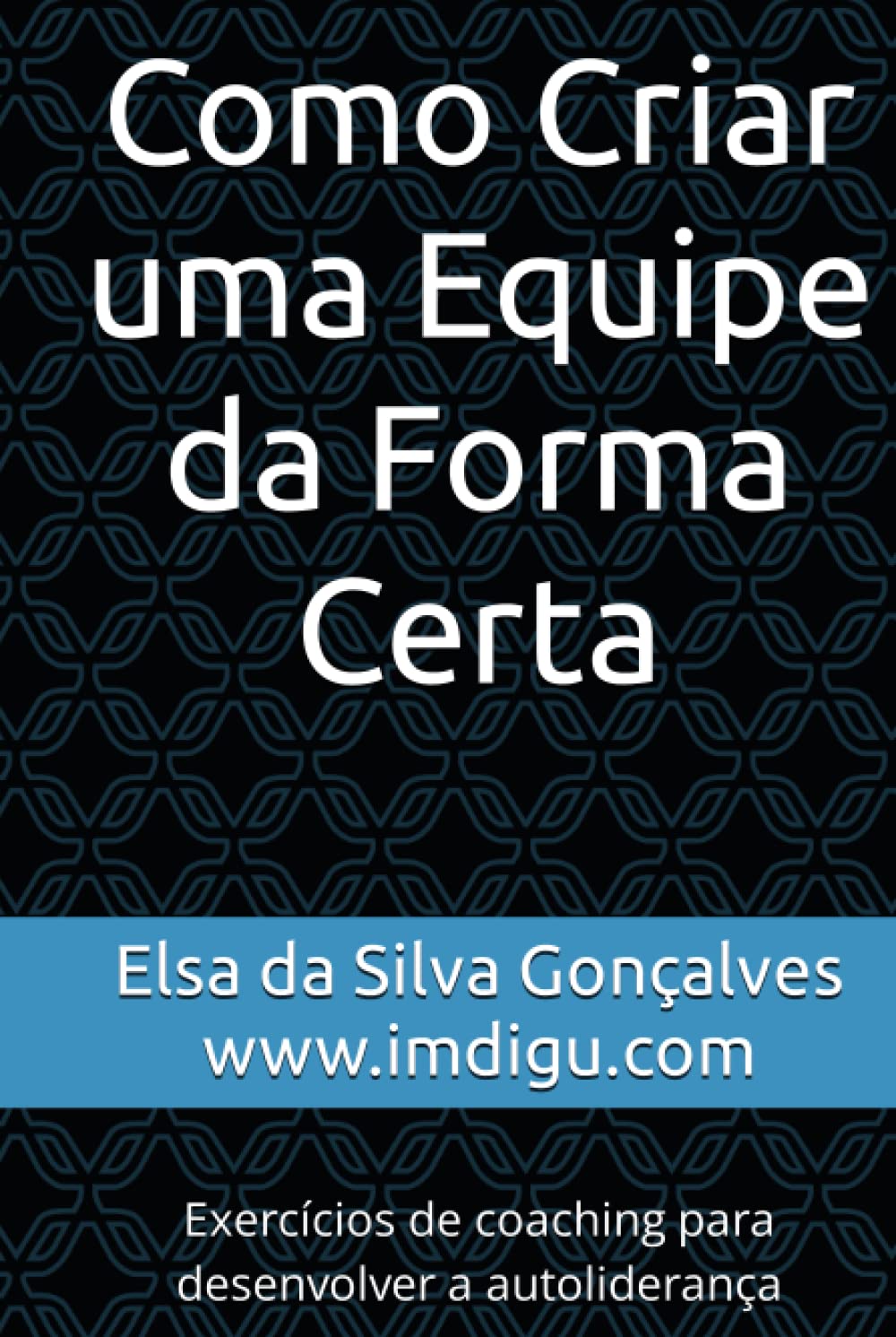 Como Criar uma Equipe da Forma Certa: Exercícios de coaching para desenvolver a autoliderança (Cadernos de Liderança Digital) (Portuguese Edition) baixar livro de graça