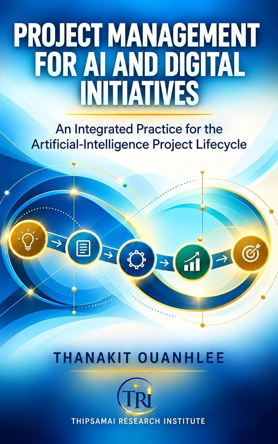 Project Management for AI and Digital Initiatives: An Integrated Practice for the Artificial-Intelligence Project Lifecycle (English Edition) baixar o livro de graça