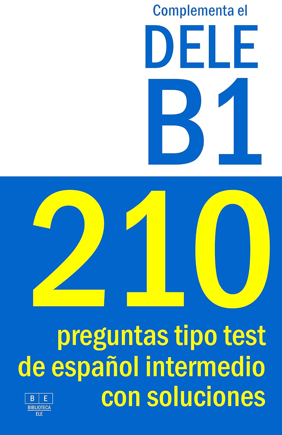 Complementa el DELE B1 - 210 preguntas tipo test de español intermedio con soluciones : Para repasar la gramática y el vocabulario del nivel B1 de español. ... B1 (Biblioteca ELE nº 15) (Spanish Edition)