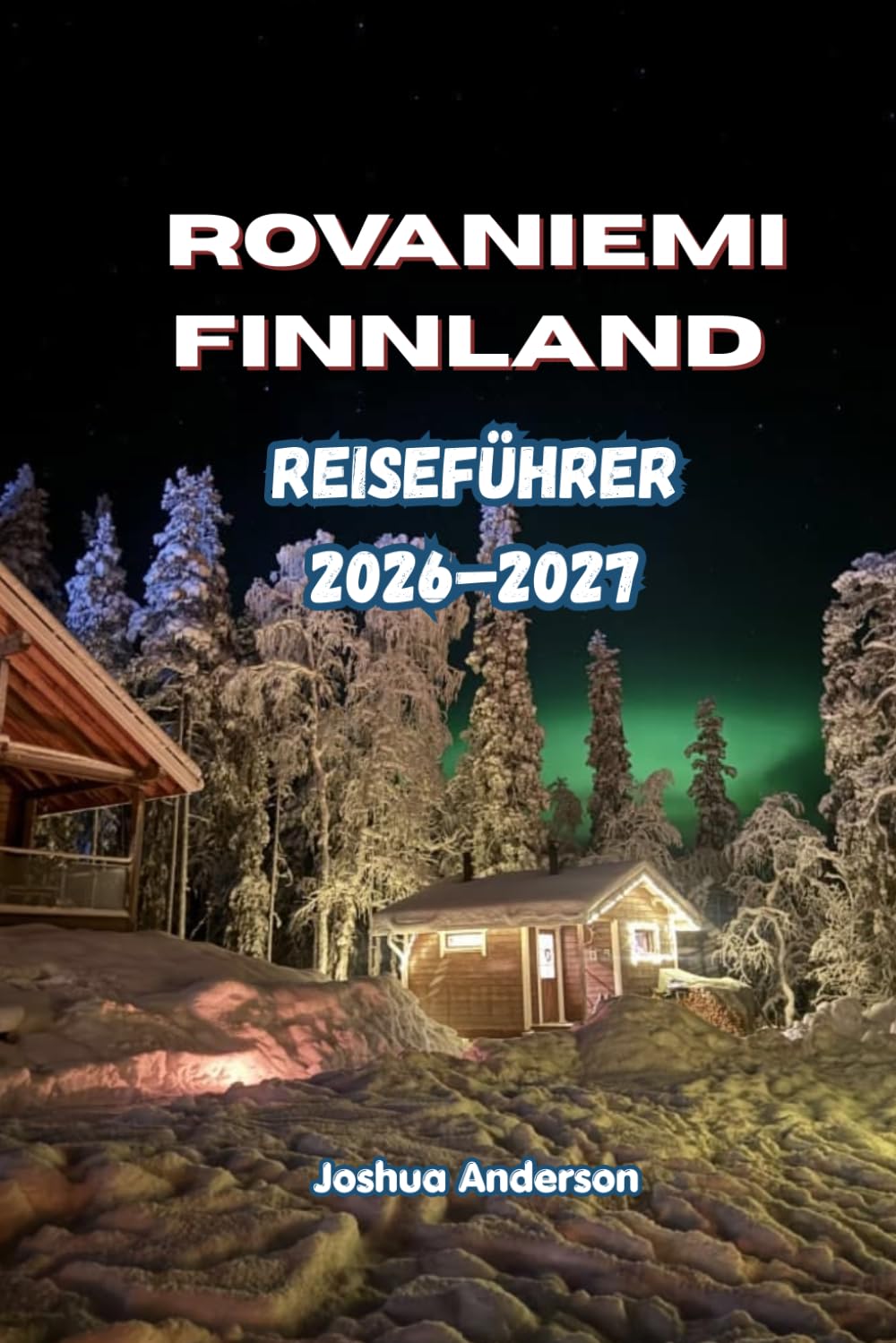 ROVANIEMI, FINNLAND REISEFÜHRER 2026–2027: Vollständiger Reiseführer für Lapplands arktische Hauptstadt mit Nordlichtern, Weihnachtsmann-Dorf,... und lokalen Erlebnissen (German Edition) baixar livro de graça