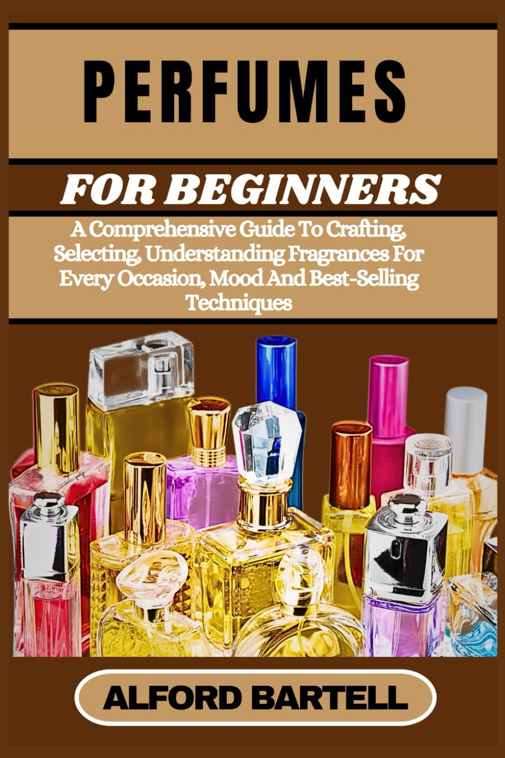 ler totalmente PERFUMES FOR BEGINNERS: A Comprehensive Guide To Crafting, Selecting, Understanding Fragrances For Every Occasion, Mood And Best-Selling Techniques