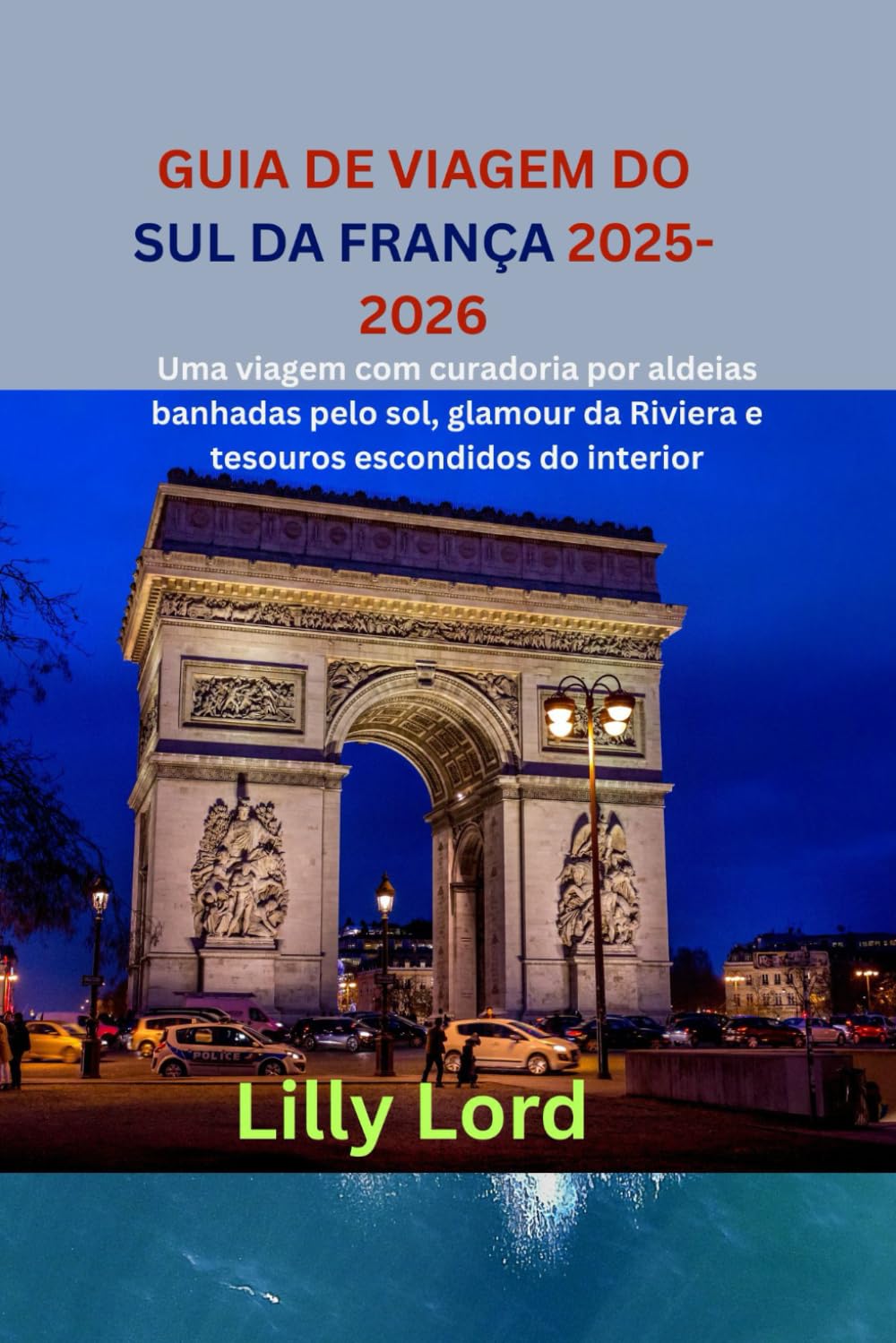 GUIA DE VIAGEM DO SUL DA FRANÇA 2025-2026: Uma viagem com curadoria por aldeias banhadas pelo sol, glamour da Riviera e tesouros escondidos do interior (Portuguese Edition) baixar o livro de graça