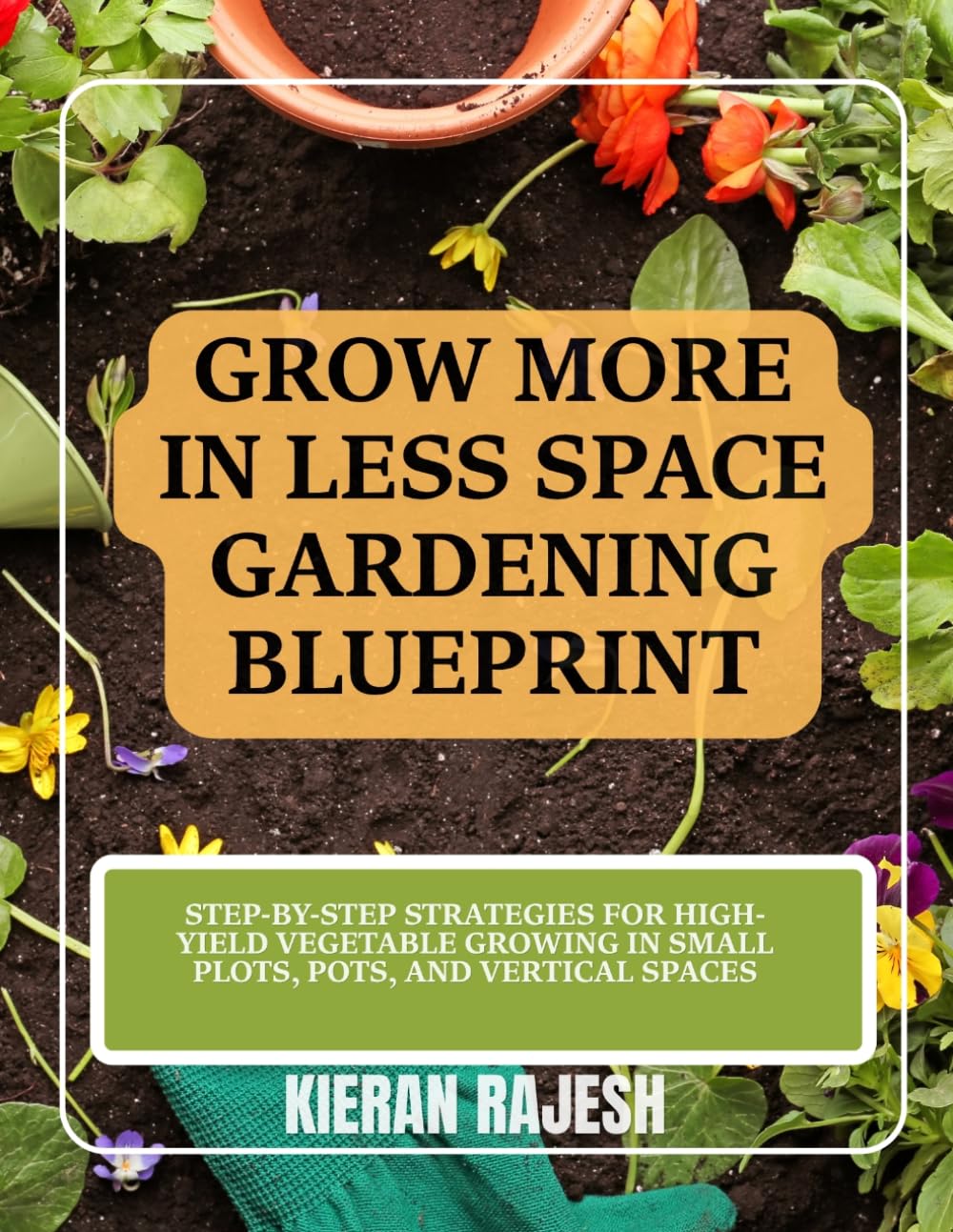 Grow More in Less Space Gardening Blueprint: Step-by-Step Strategies for High-Yield Vegetable Growing in Small Plots, Pots, and Vertical Spaces baixar o livro de graça