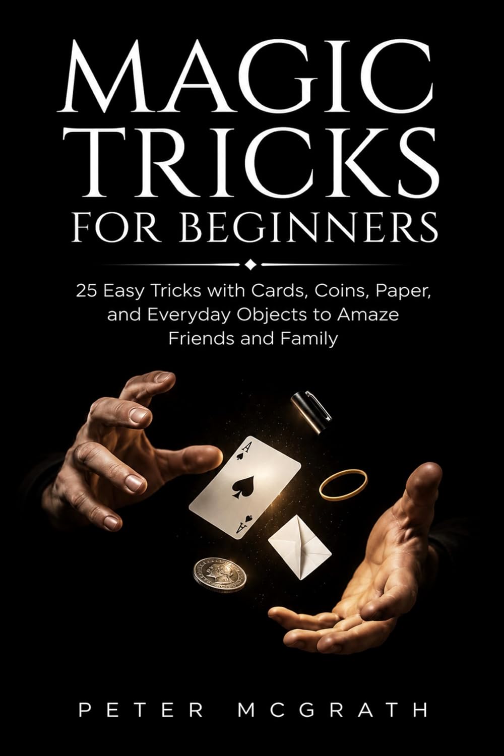 ler totalmente Magic Tricks for Beginners: 25 Easy Tricks with Cards, Coins, Paper, and Everyday Objects to Amaze Friends and Family (Easy Magic Tricks Book 1) (English Edition)