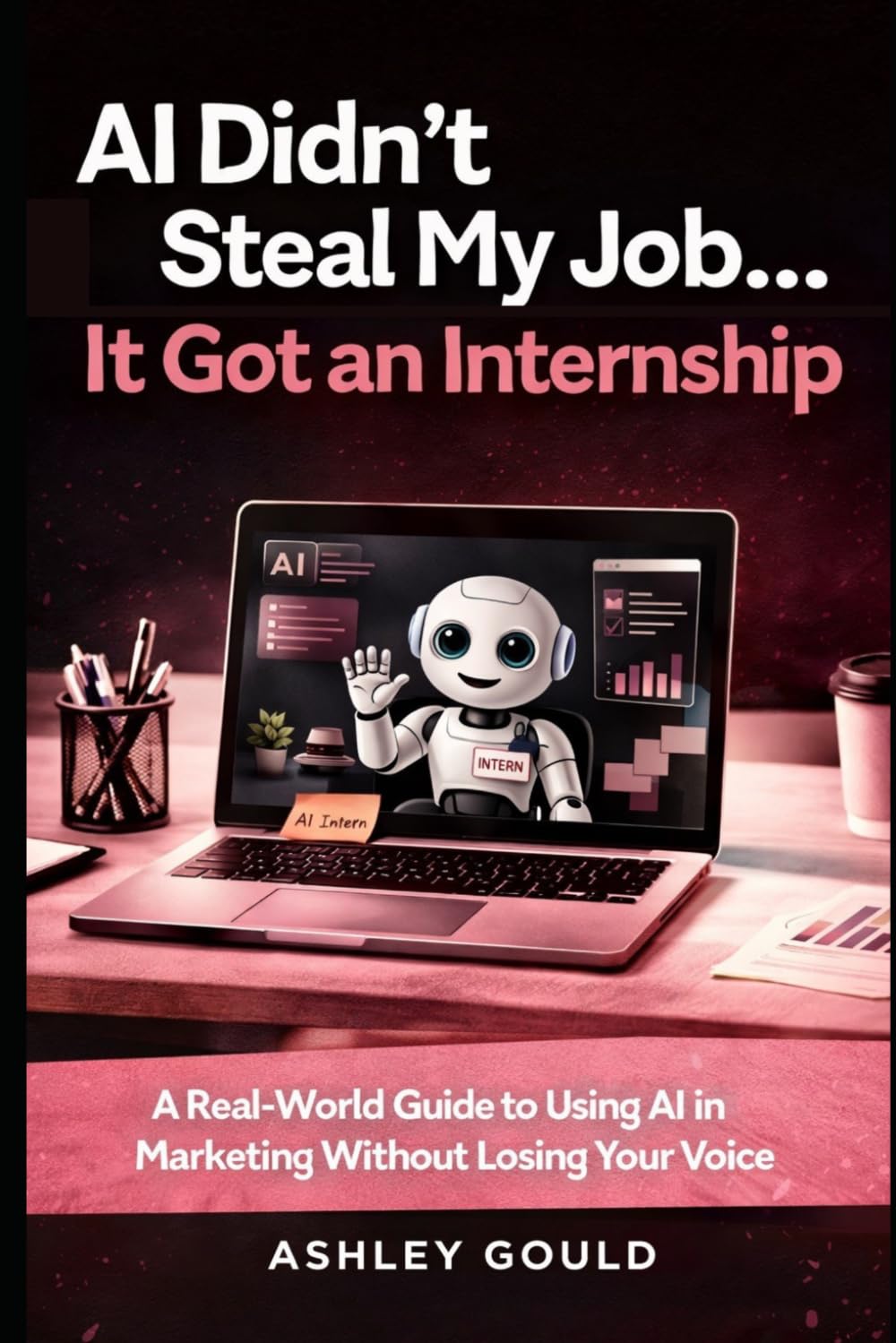 capítulo por capítulo baixar AI Didn't Steal My Job… It Got an Internship: A Real-World Guide to Using AI in Marketing Without Losing Your Voice