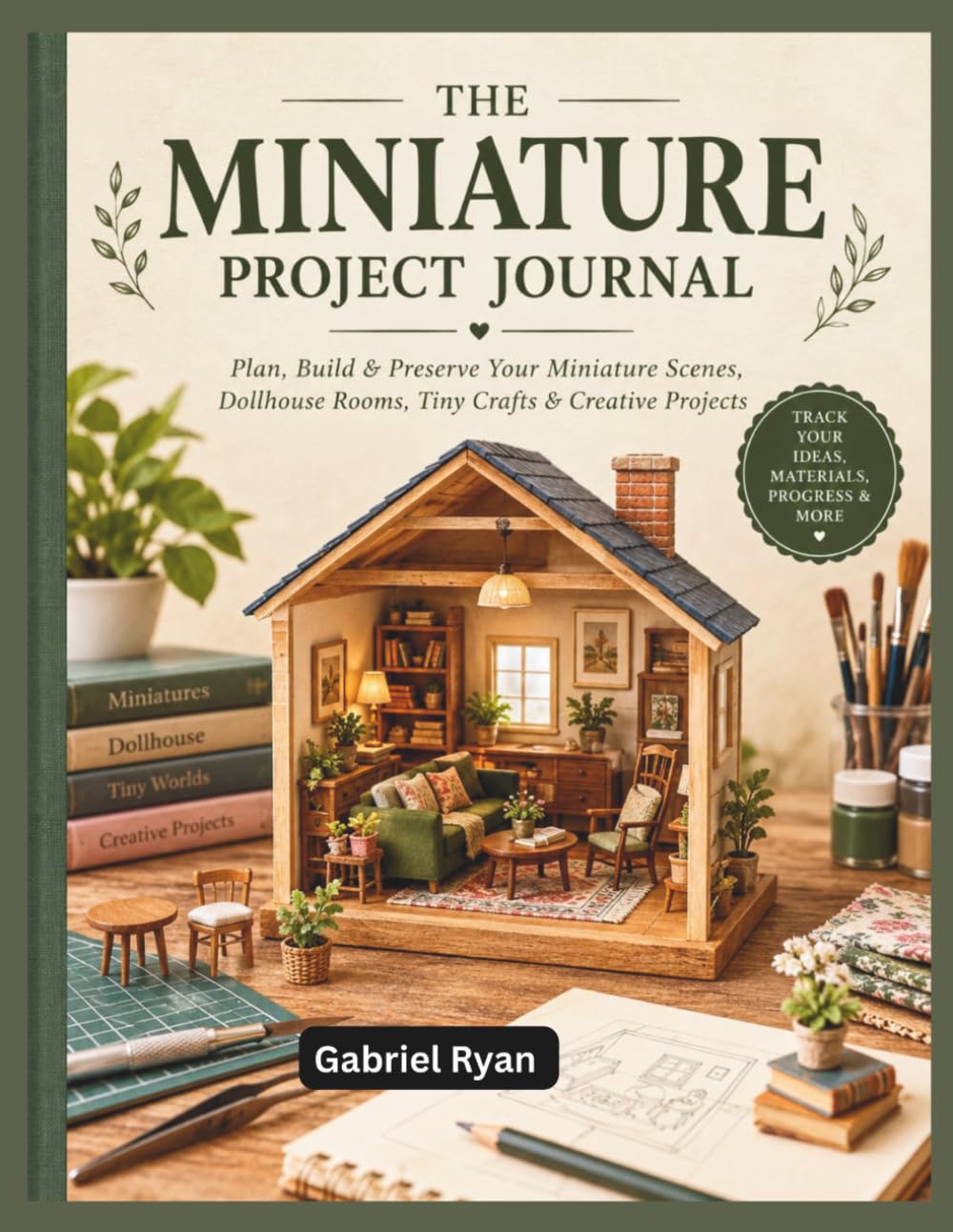 THE MINIATURE PROJECT JOURNAL: Plan, Build and Preserve Your Miniature Scenes, Dollhouse Rooms, Tiny Crafts and Creative Projects baixar o livro de graça