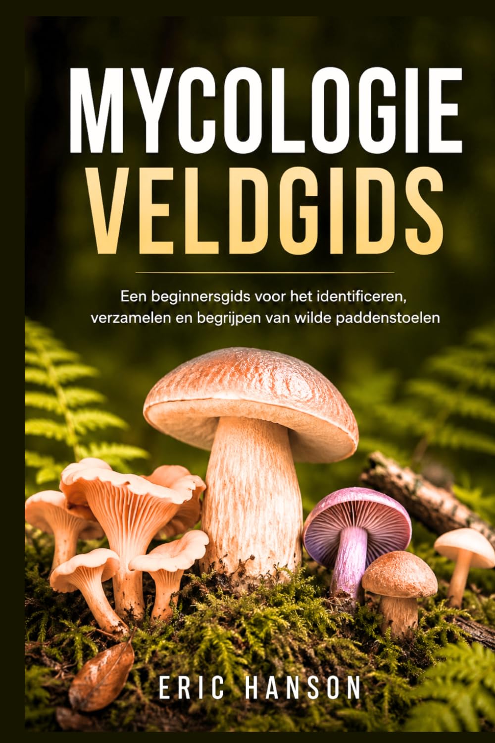 MYCOLOGIE VELDGIDS: Een beginnersgids voor het identificeren, verzamelen en begrijpen van wilde paddenstoelen (Dutch Edition) baixar o livro de graça