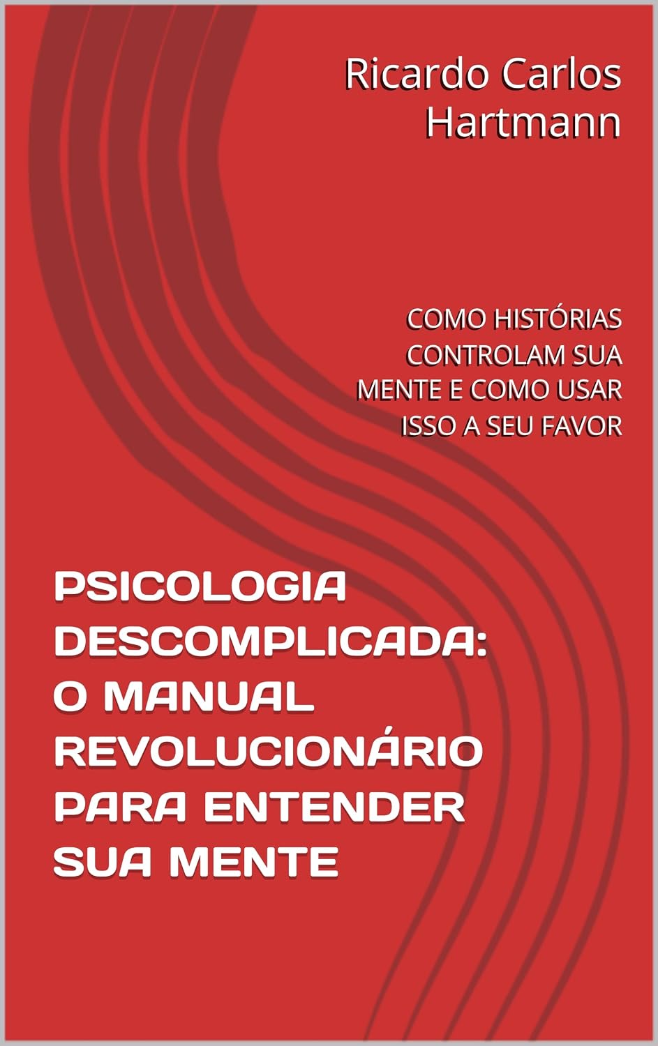 PSICOLOGIA DESCOMPLICADA: O MANUAL REVOLUCIONÁRIO PARA ENTENDER SUA MENTE: COMO HISTÓRIAS CONTROLAM SUA MENTE E COMO USAR ISSO A SEU FAVOR baixar livro de graça