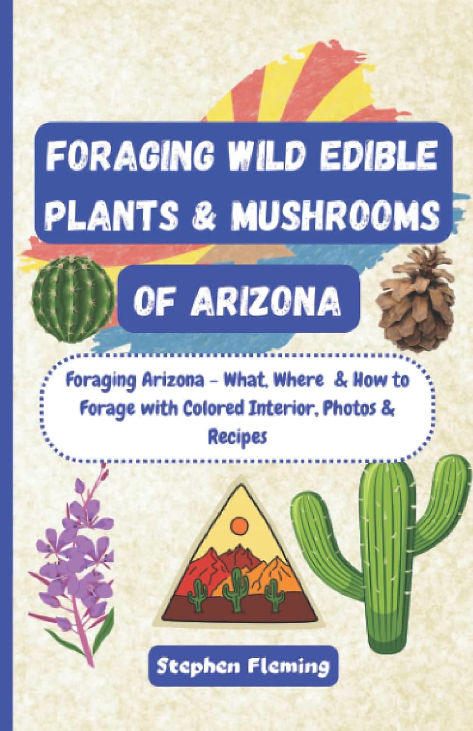 ler totalmente Foraging Wild Edible Plants & Mushrooms of Arizona: Foraging Arizona - What, Where & How to Forage along with Colored Interior, Photos & Recipes (DIY MUSHROOM)