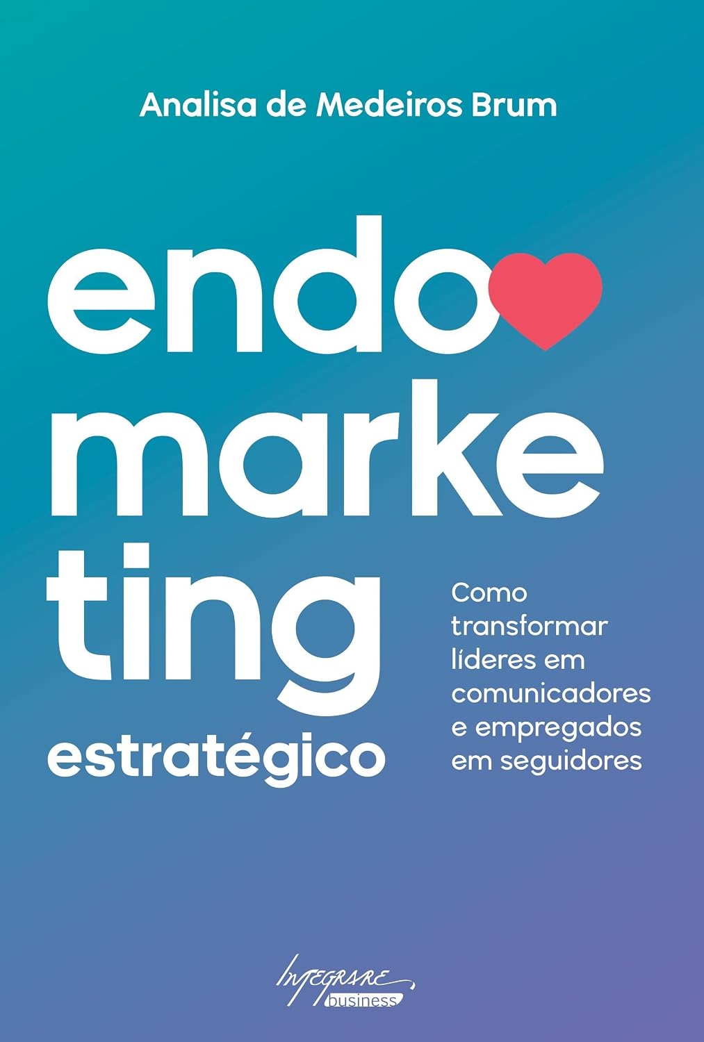 Endomarketing Estratégico. Como Transformar Líderes em Comunicadores e Empregados em Seguidores baixar o livro de graça