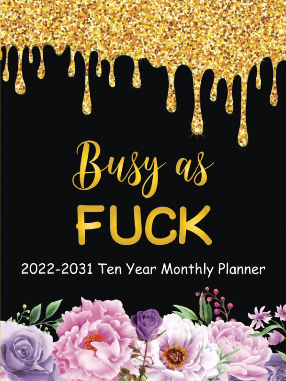 Busy as Fuck 2022-2031 Ten Year Planner: 10 Year Monthly Planner Calendar Schedule Organizer with Federal Holidays & Inspirational Quotes baixar o livro de graça