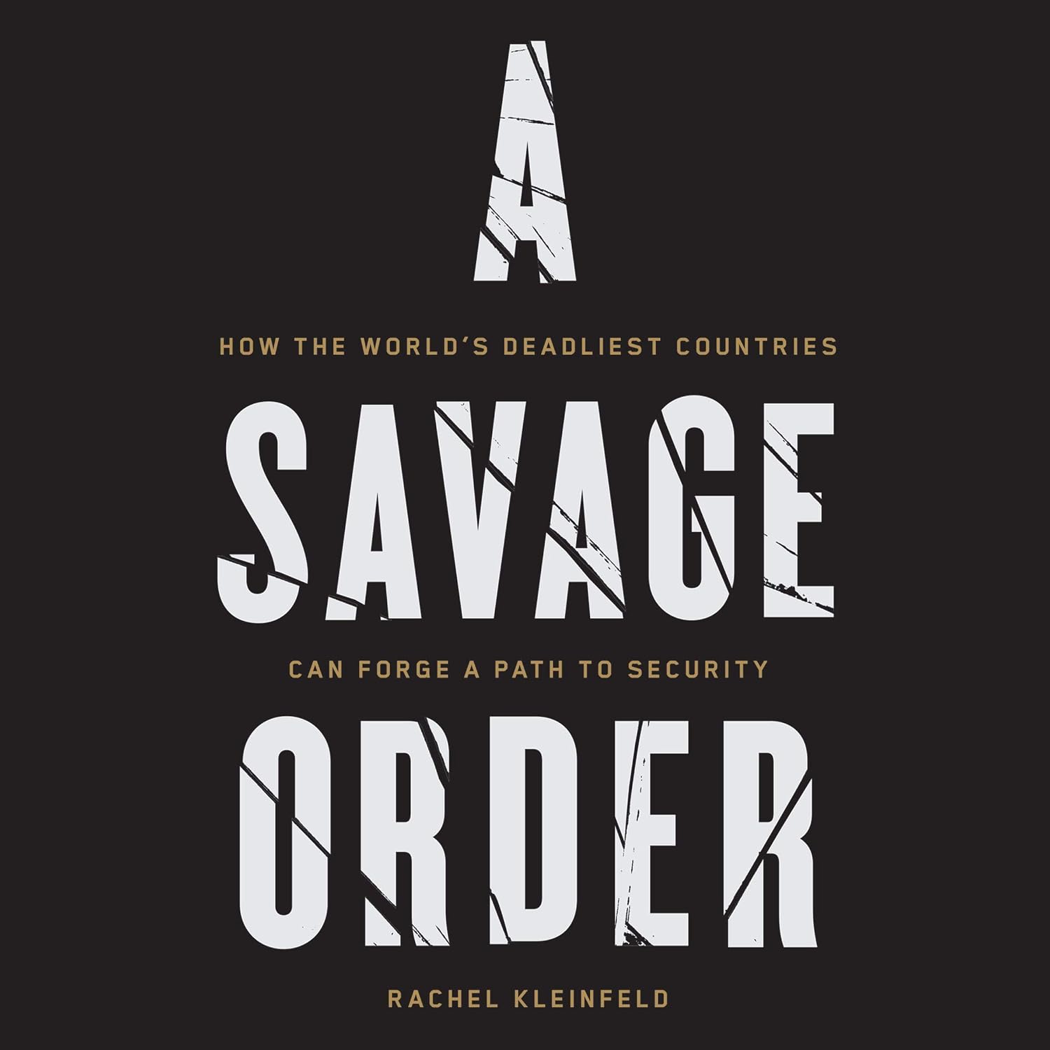 A Savage Order: How the World's Deadliest Countries Can Forge a Path to Security