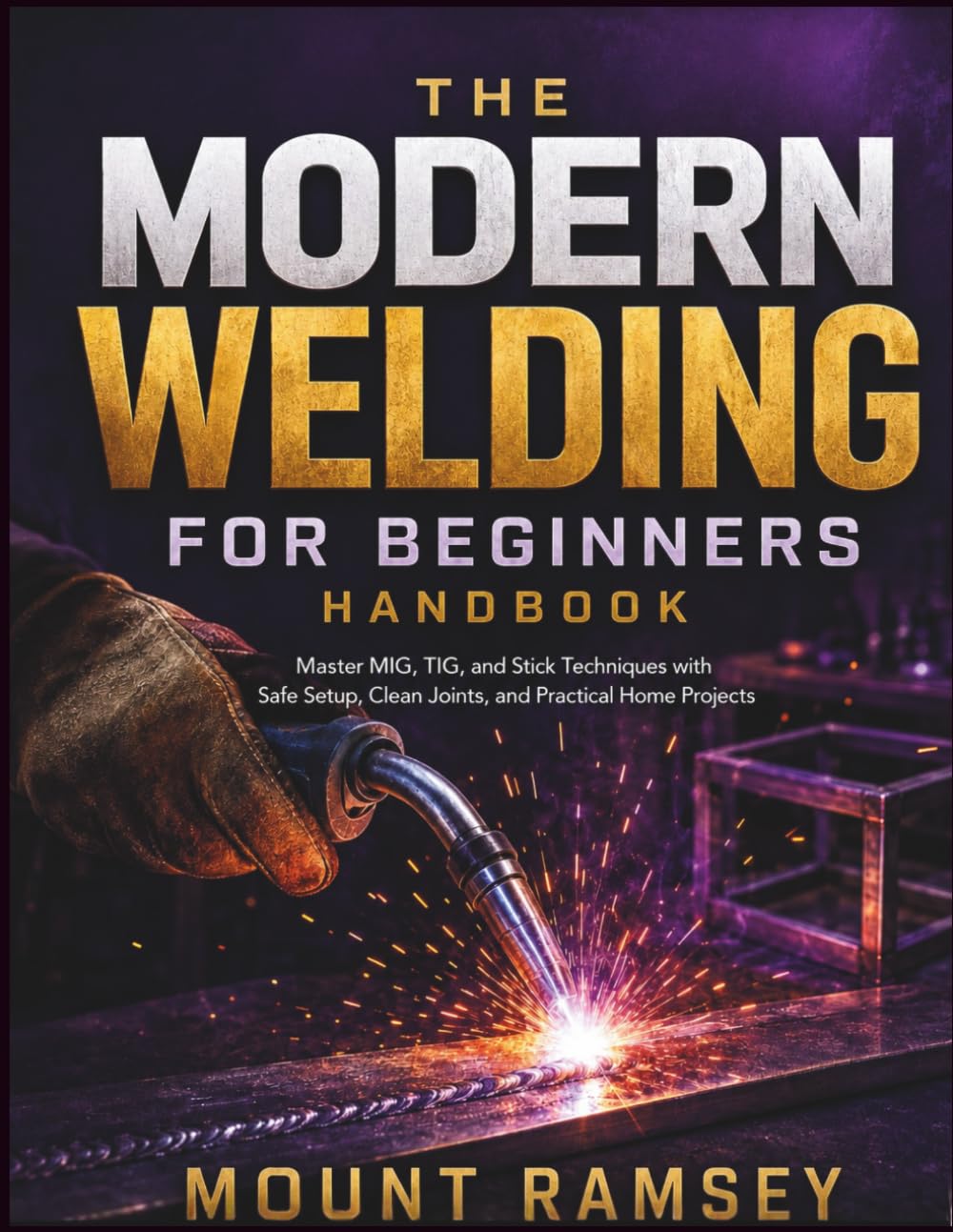 capítulo por capítulo baixar The Modern Welding for Beginners Handbook: Master MIG, TIG, and Stick Techniques with Safe Setup, Clean Joints, and Practical Home Projects