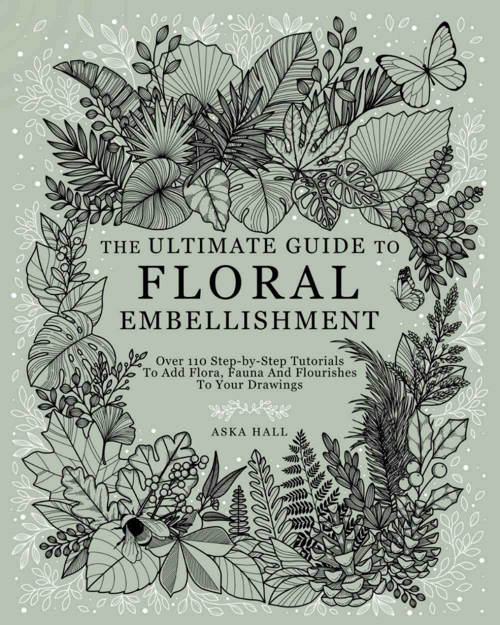 ler totalmente The Ultimate Guide To Floral Embellishment: Over 110 Step-by-Step Tutorials To Add Flora, Fauna And Flourishes To Your Flower Drawings