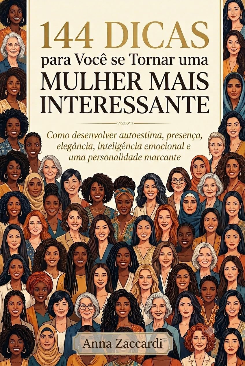 144 DICAS PARA VOCÊ SE TORNAR UMA MULHER MAIS INTERESSANTE: Como desenvolver autoestima, presença, elegância, inteligência emocional e uma personalidade marcante baixar o livro de graça