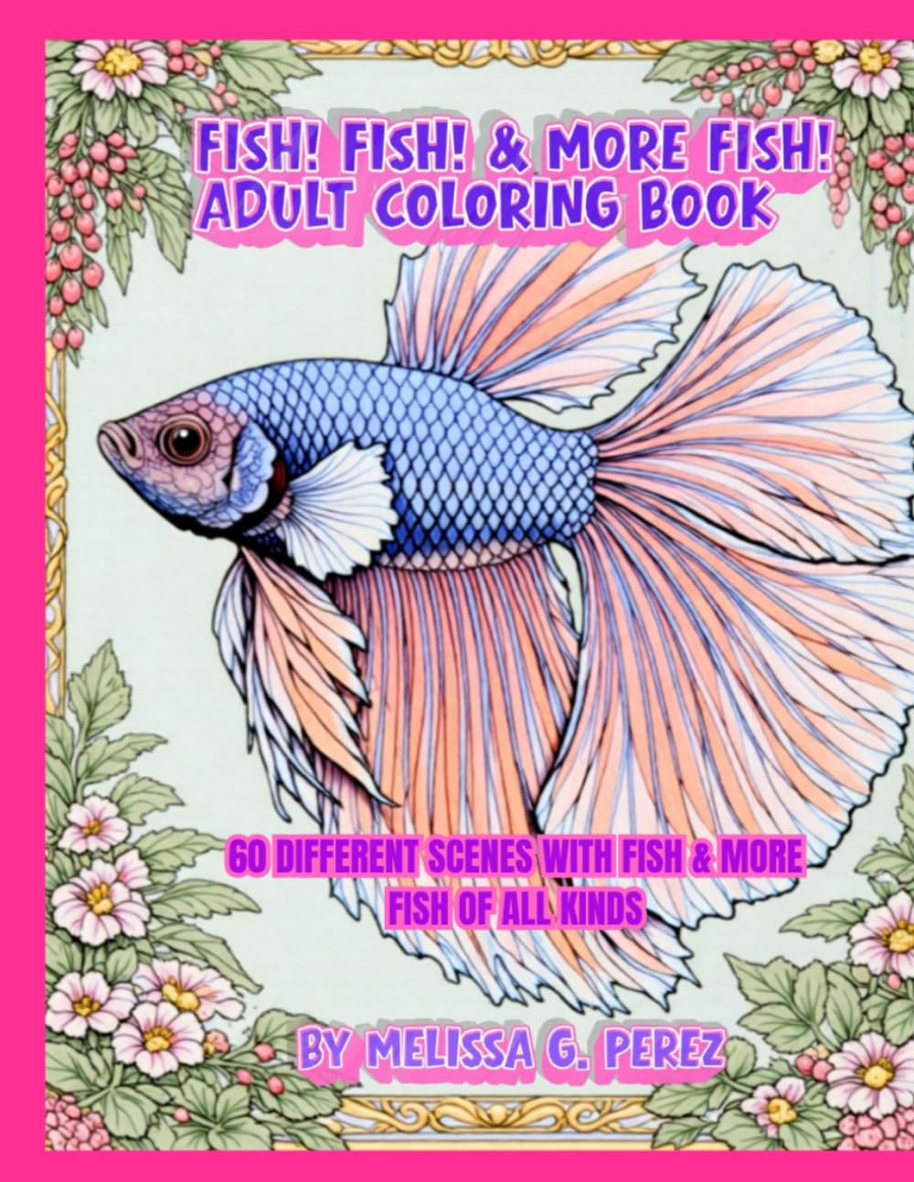FISH! FISH! & MORE FISH! ADULT COLORING BOOK: 60 DIFFERENT SCENES WITH FISH & MORE FISH OF ALL KINDS baixar o livro de graça