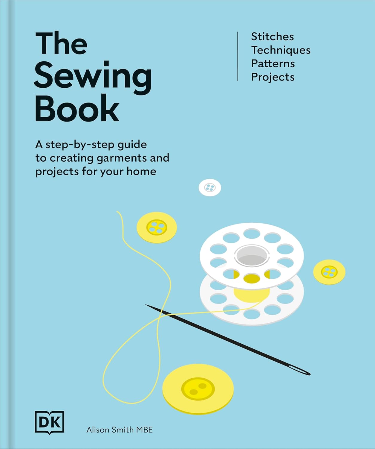 The Sewing Book: A Step-by-step Guide to Create Garments and Projects for Your Home