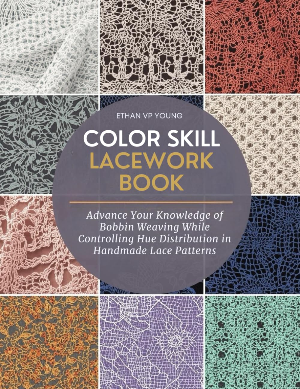 Color Skill Lacework Book: Advance Your Knowledge of Bobbin Weaving While Controlling Hue Distribution in Handmade Lace Patterns baixar o livro de graça