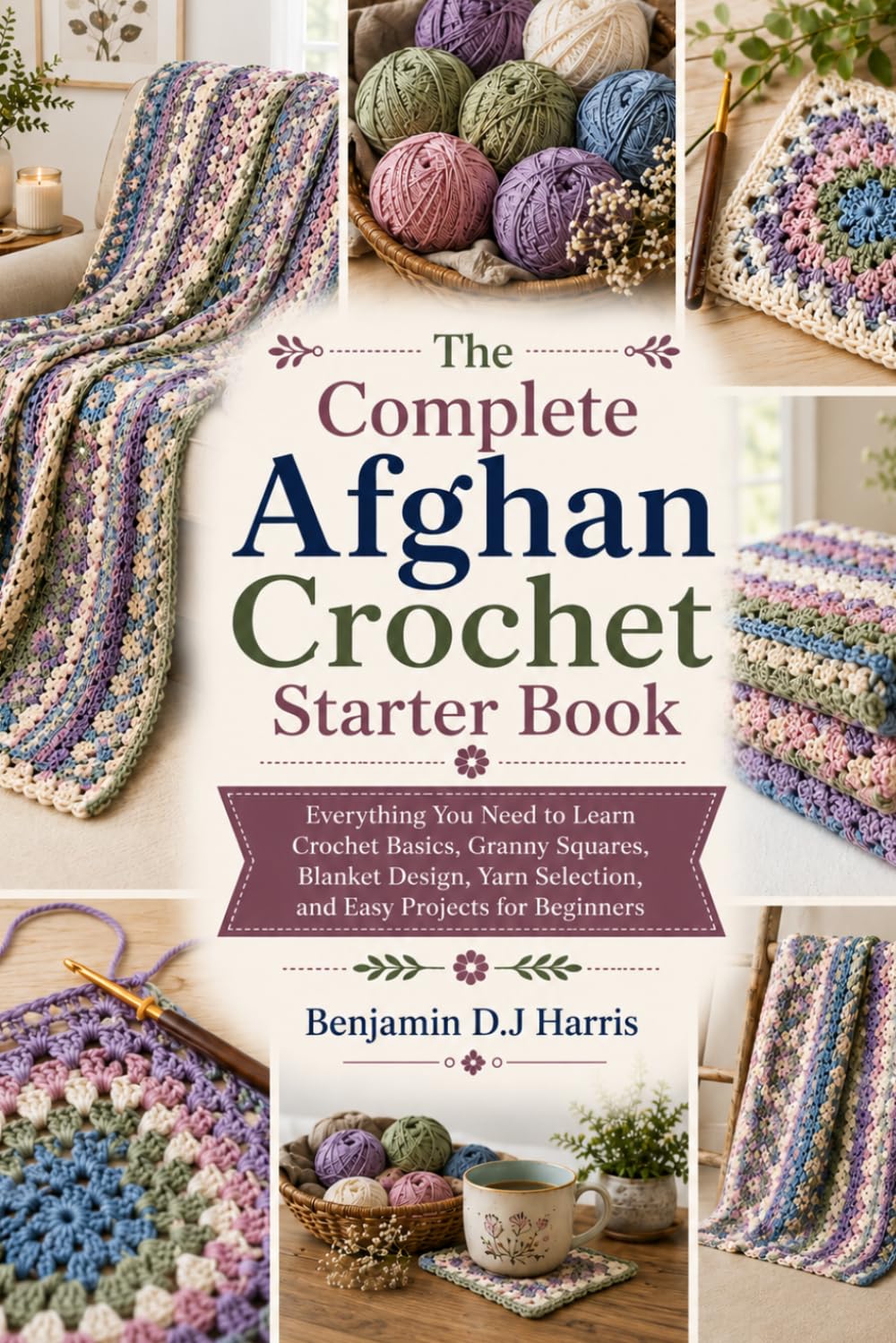 The Complete Afghan Crochet Starter Book: Everything You Need to Learn Crochet Basics, Granny Squares, Blanket Design, Yarn Selection, and Easy Projects for Beginners baixar livro de graça