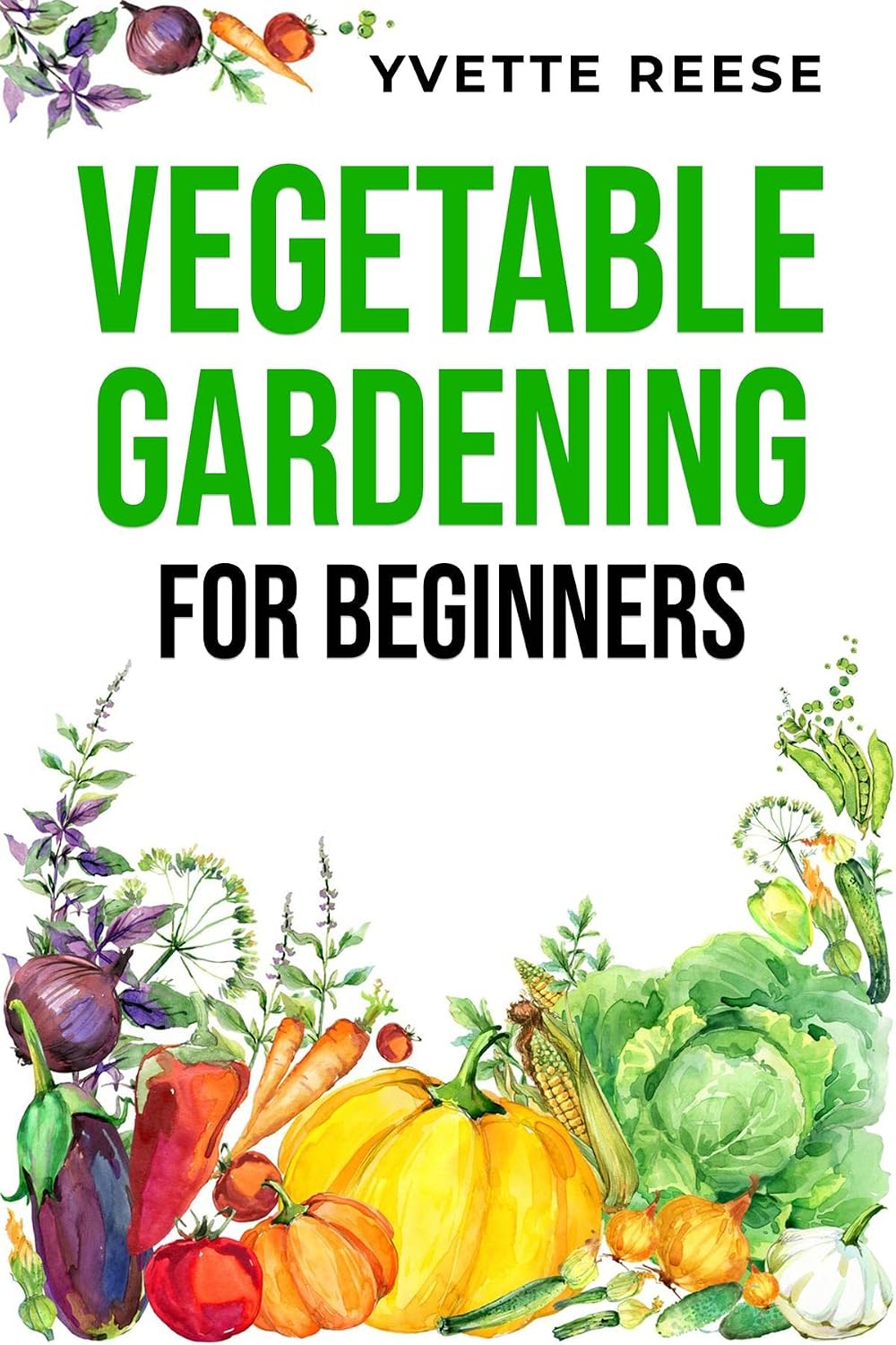 VEGETABLE GARDENING FOR BEGINNERS: A Comprehensive Guide to Growing Your Own Fresh and Nutritious Vegetables (2023 Crash Course) (English Edition) baixar o livro de graça