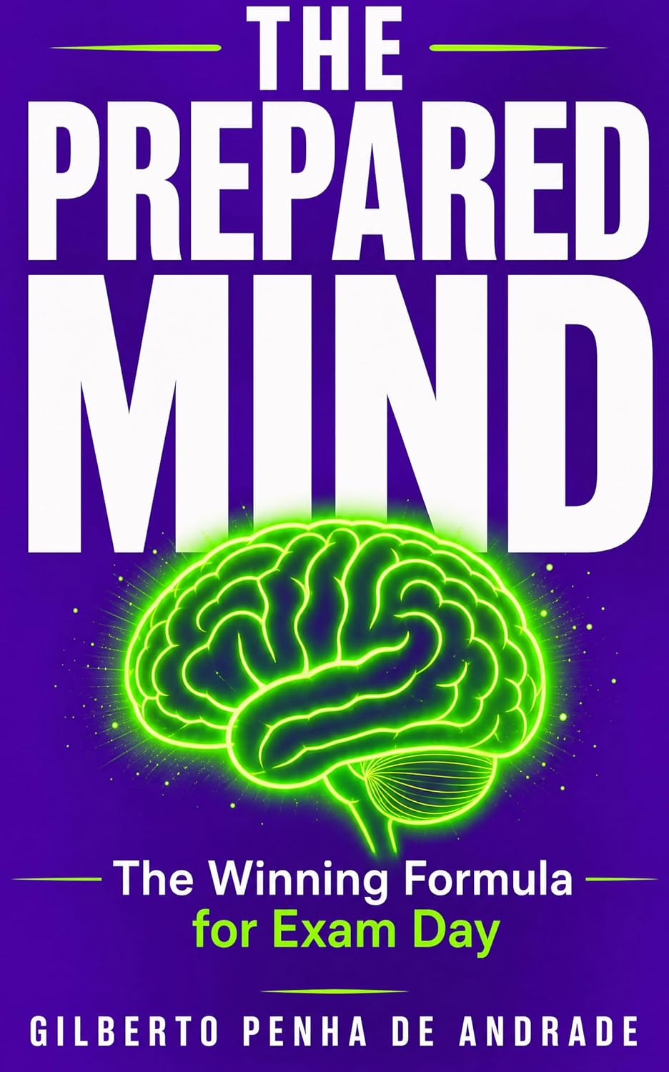 THE PREPARED MIND: The Winning Formula for Exam Day Strategies to Control Nerves, Sharpen Your Focus, and Guarantee Your Success (English Edition)