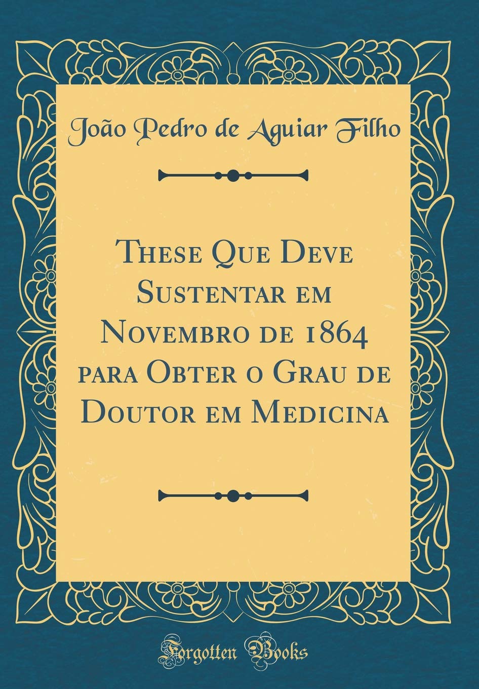 ler totalmente These Que Deve Sustentar em Novembro de 1864 para Obter o Grau de Doutor em Medicina (Classic Reprint)