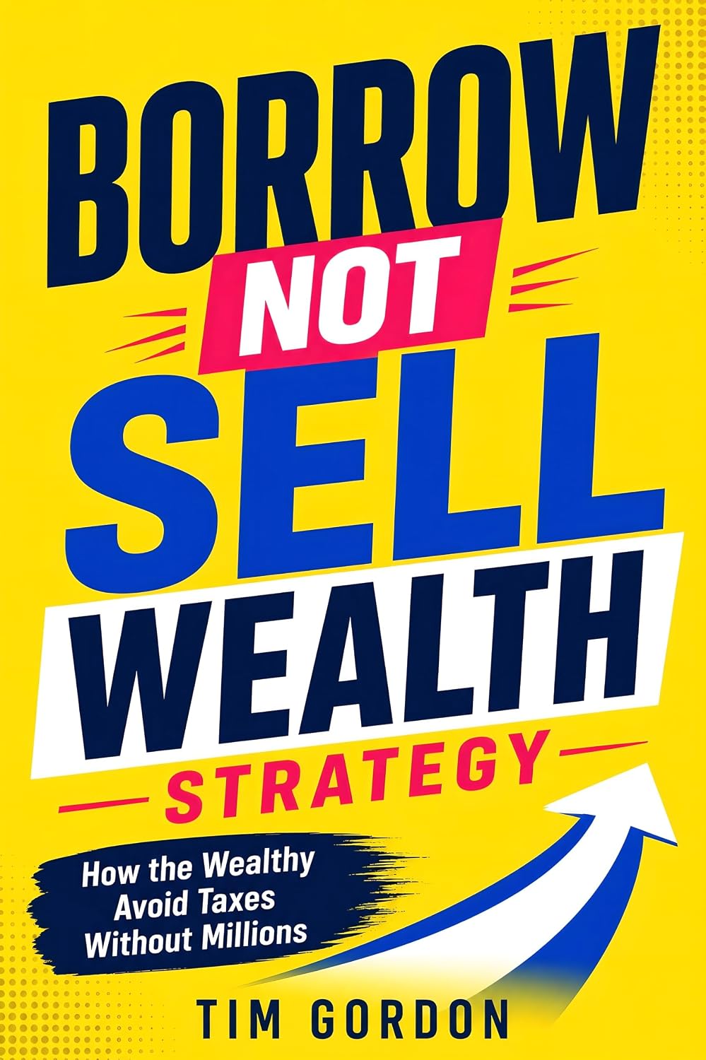 Borrow Not Sell Wealth Strategy: How the Wealthy Avoid Taxes Without Millions (English Edition) baixar o livro de graça