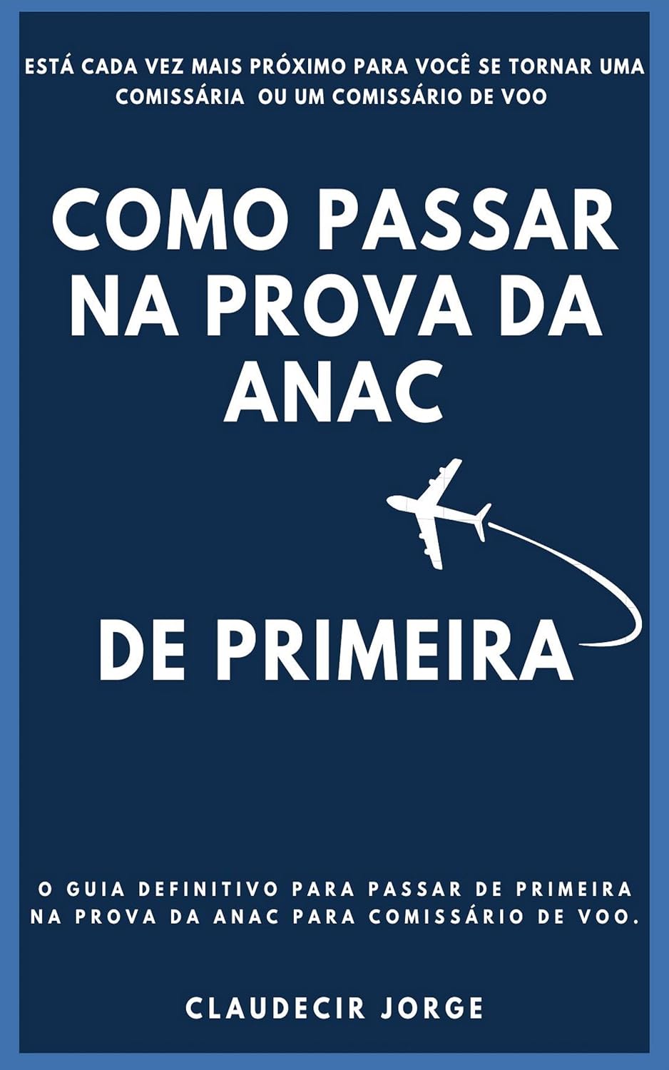 COMO PASSAR NA PROVA DA ANAC DE PRIMEIRA: O Guia definitivo para passar de primeira na prova da Anac para comissário de voo baixar livro de graça