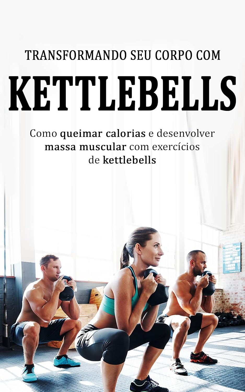 TREINAMENTO KETTLEBELL: Transforme seu corpo treinando com Kettlebells, aprenda a queimar mais calorias e desenvolver massa muscular com o treino de Kettlebell baixar livro de graça