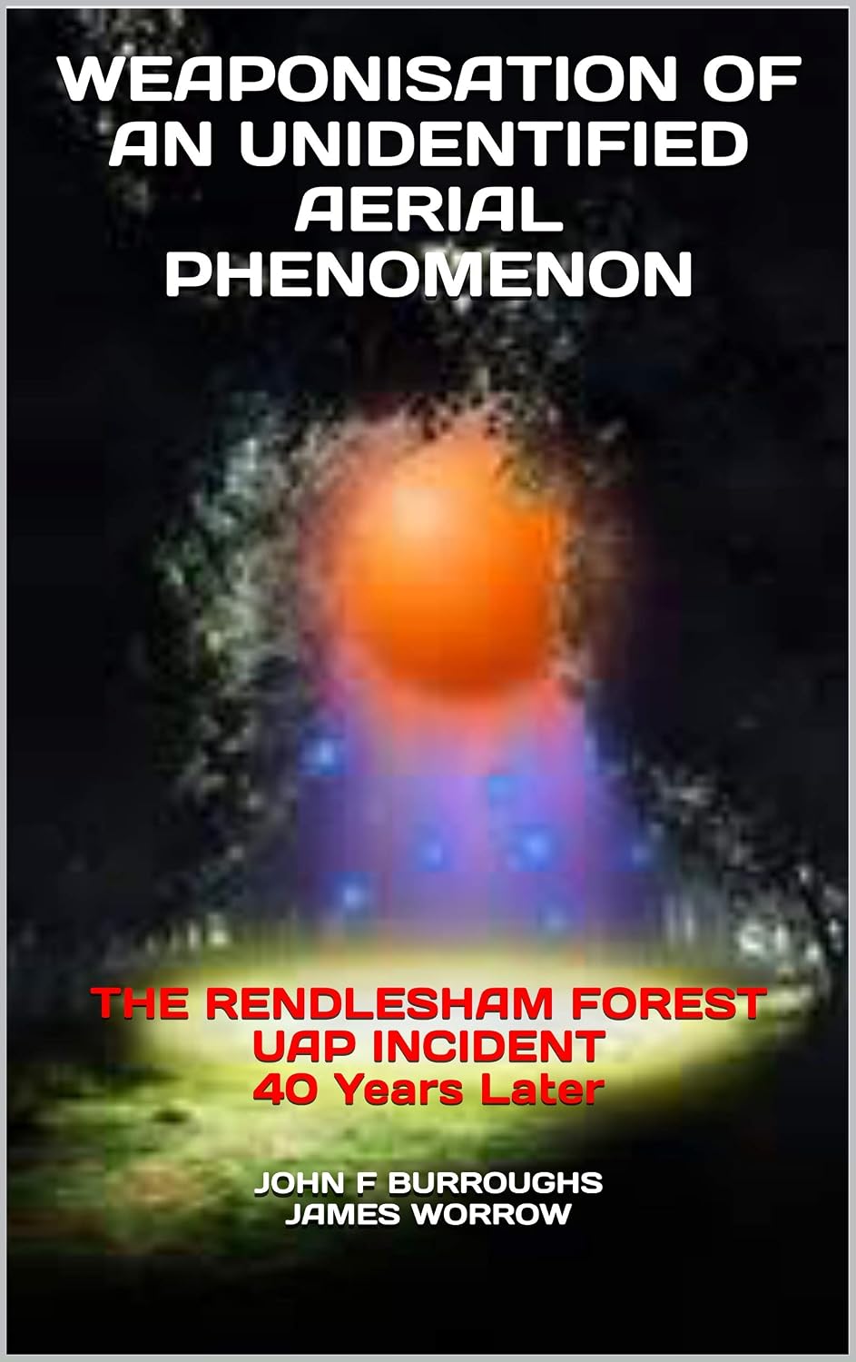 ler totalmente WEAPONISATION OF AN UNIDENTIFIED AERIAL PHENOMENON: THE RENDLESHAM FOREST UAP INCIDENT 40 Years Later (English Edition)