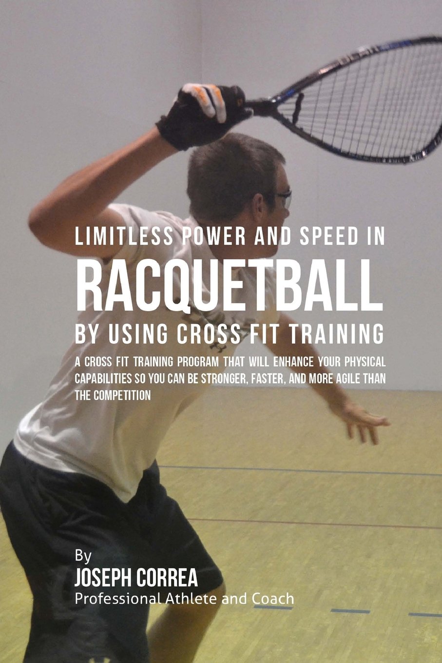 ler totalmente Limitless Power and Speed in Racquetball by Using Cross Fit Training: A Cross Fit Training Program That Will Enhance Your Physical Capabilities So You... and More Resistant Than the Competition