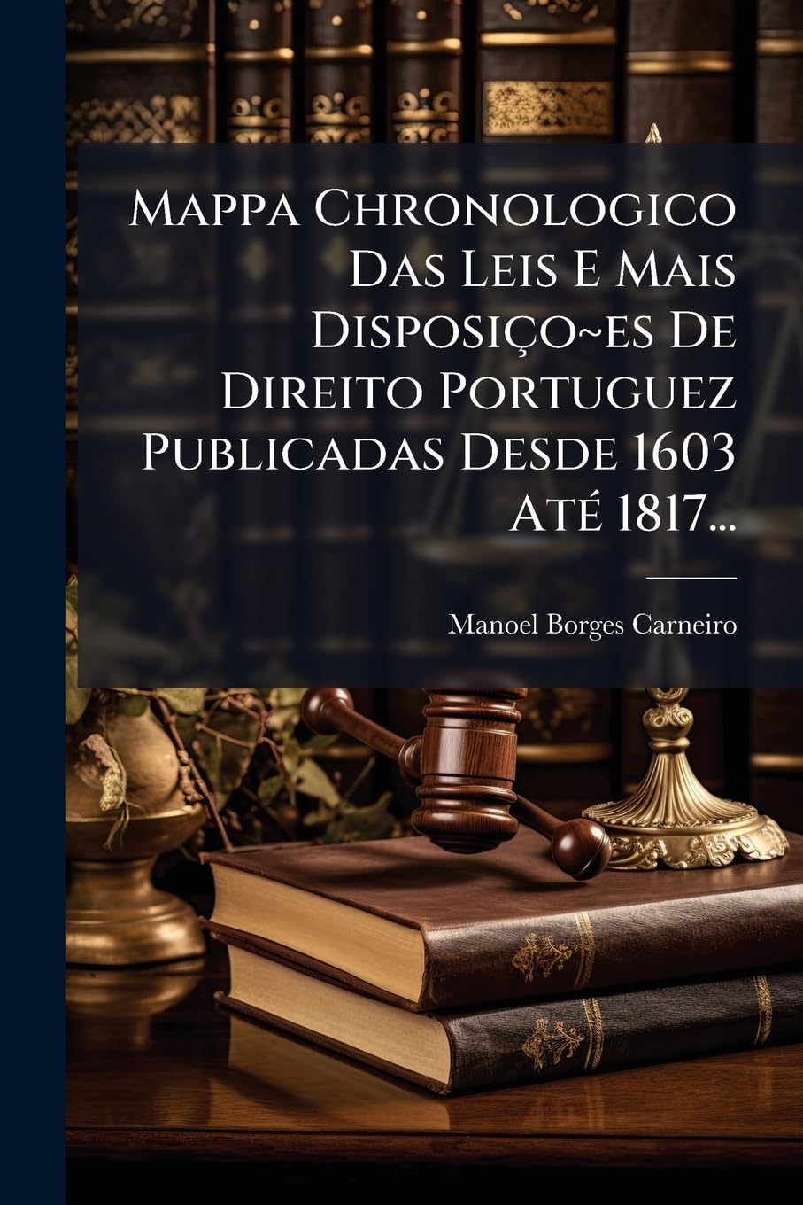 Mappa Chronologico Das Leis E Mais Disposiço es De Direito Portuguez Publicadas Desde 1603 AtÃ(c) 1817... baixar livro de graça