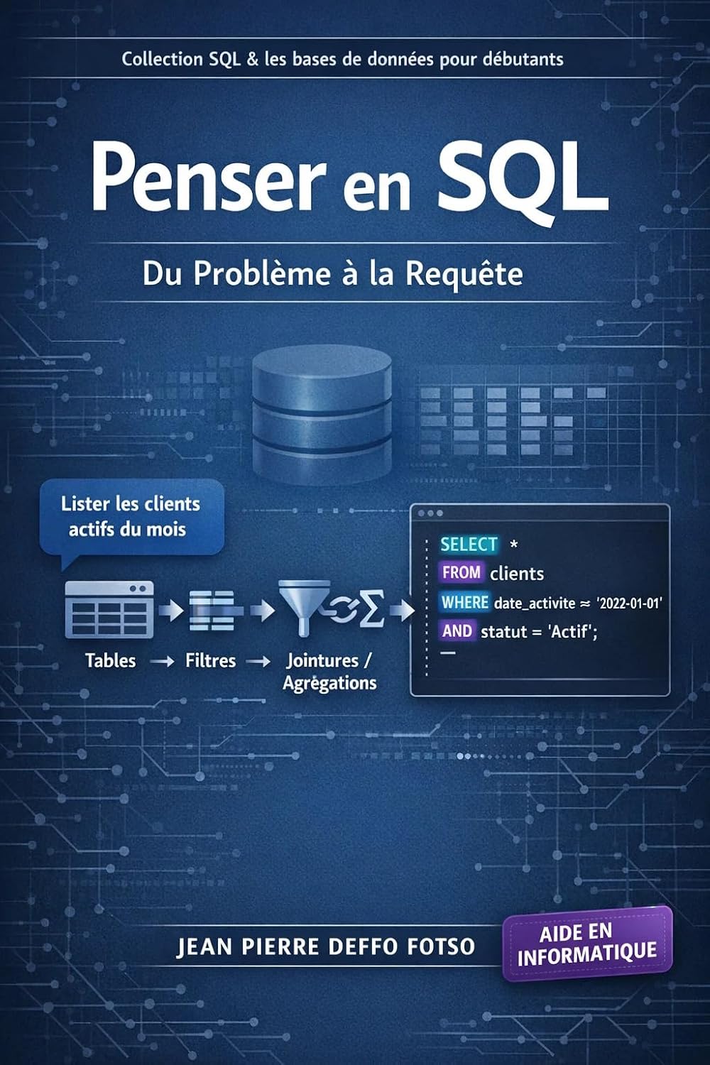 Penser en SQL – Du Problème à la Requête, Collection SQL & Bases De Données Pour Débutants: Comment traduire un besoin humain (“je veux la liste des clients... SQL clair et efficace. (French Edition) baixar o livro de graça