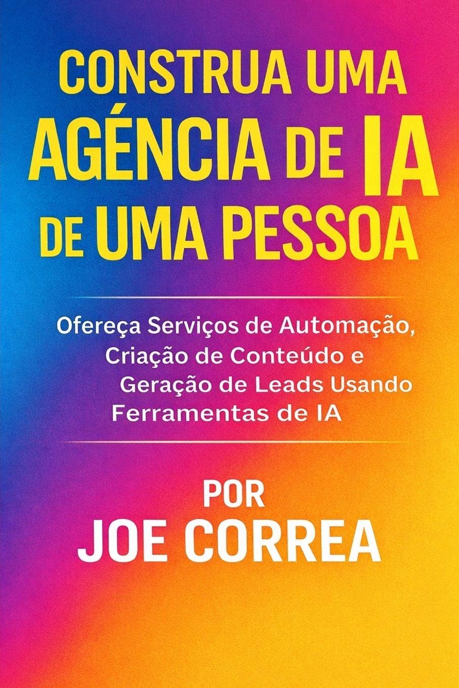 Construa uma Agência de IA de Uma Pessoa: Ofereça Serviços de Automação, Criação de Conteúdo e Geração de Leads Usando Ferramentas de IA: 7 baixar o livro de graça
