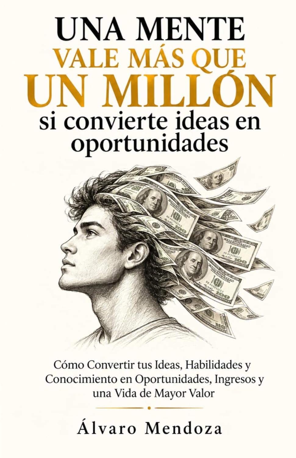 Una Mente Vale Más Que Un Millón Si Convierte Ideas En Oportunidades: Cómo Convertir tus Ideas, Habilidades y Conocimiento en Oportunidades, Ingresos y una Vida de Mayor Valor (Spanish Edition) baixar o livro de graça