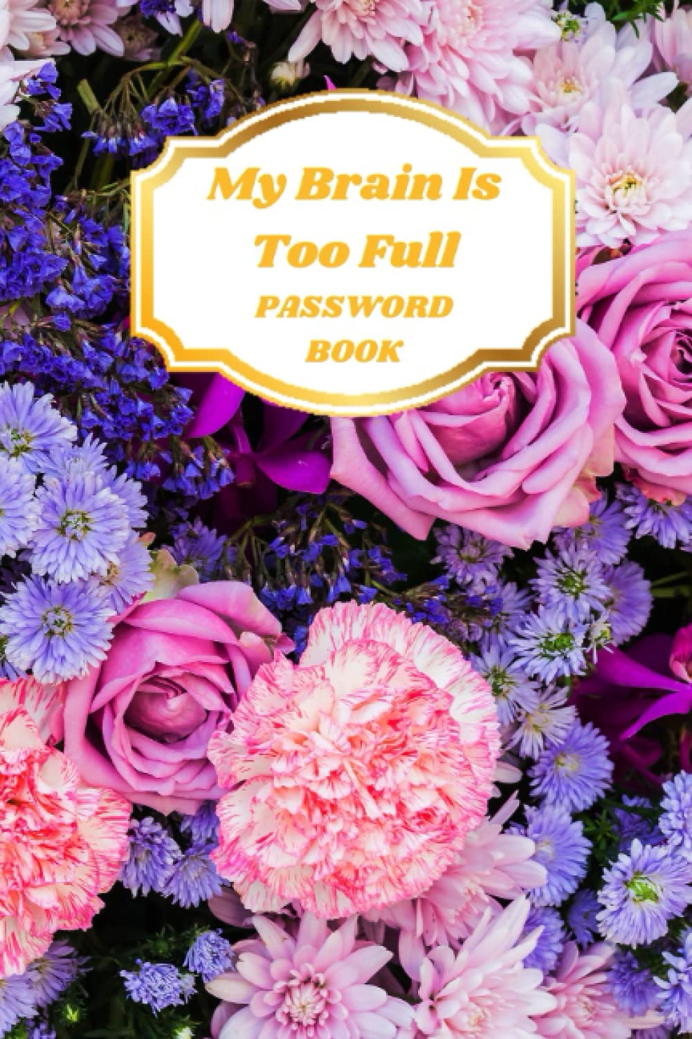 My Brain is Too Full Password Book: Personal Internet and Password Keeper, Password Log Book, Username/Login, Web Addresses, Email, and Many Secret... Home, Office, etc.....(Alphabetically Sorted) baixar o livro de graça