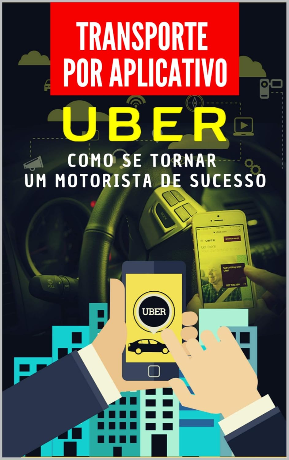 Uber - Como Se Tornar um Motorista De Sucesso - Transporte Por Aplicativo: Veja Como Faturar De 2 a 7 Mil Reais Mesmo Não Tendo um Carro Próprio. baixar o livro de graça