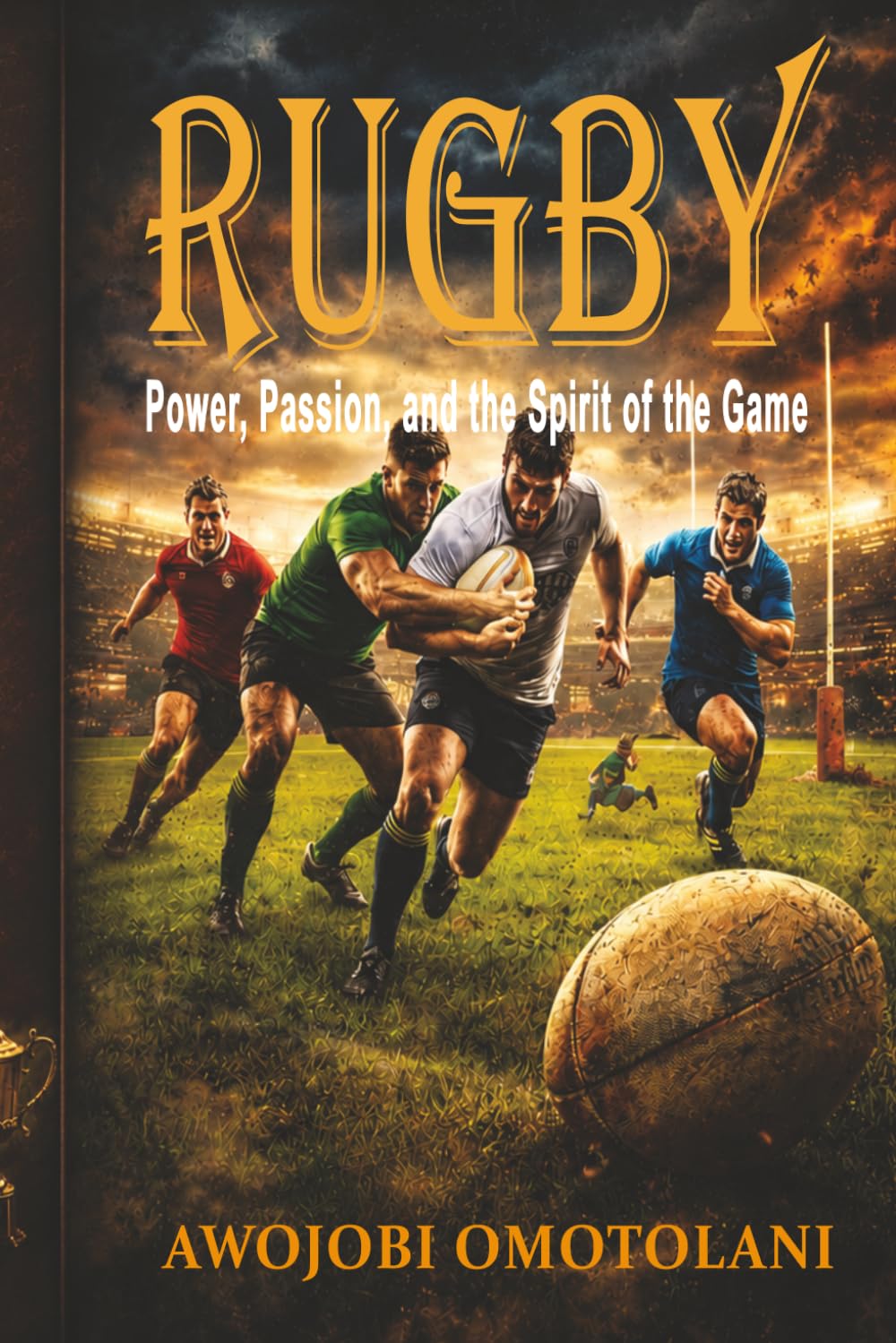 Rugby: Power, Passion, and the Spirit of the Game: The Complete Guide to Rugby History, Rules, Strategy, Culture, Training, Mental Toughness, and the Future of the Sport baixar livro de graça