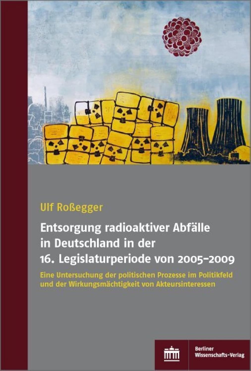 ler totalmente Entsorgung radioaktiver Abfälle in Deutschland in der 16. Legislaturperiode von 2005-2009: Eine Untersuchung der politischen Prozesse im Politikfeld und... von Akteursinteressen (German Edition)