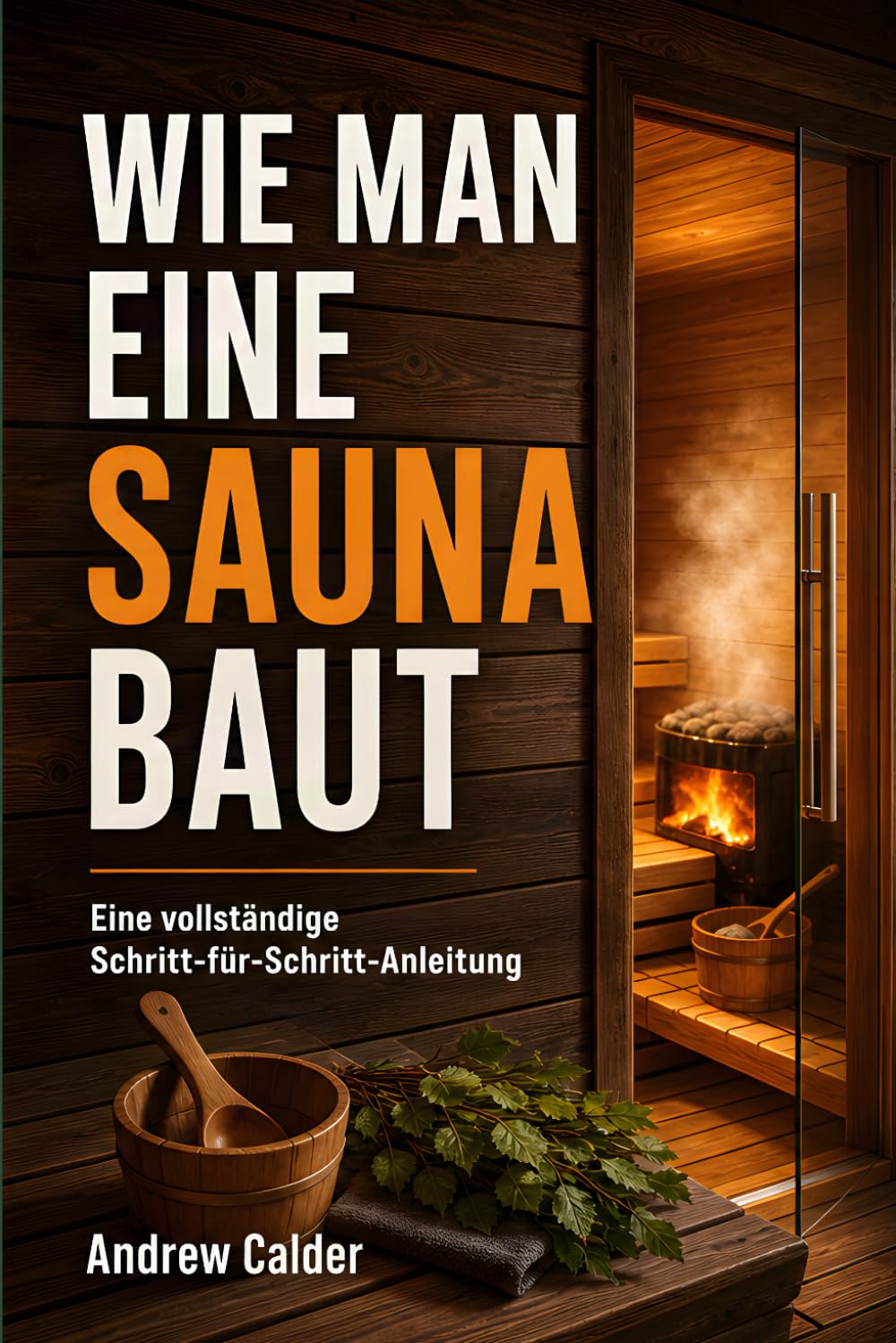 ler totalmente Sauna Selber Bauen: Die Komplette Schritt-für-Schritt-Anleitung: Von der Planung und dem Entwurf bis zum Bau, zur Beheizung und Ihrem Ersten Löyly: 2