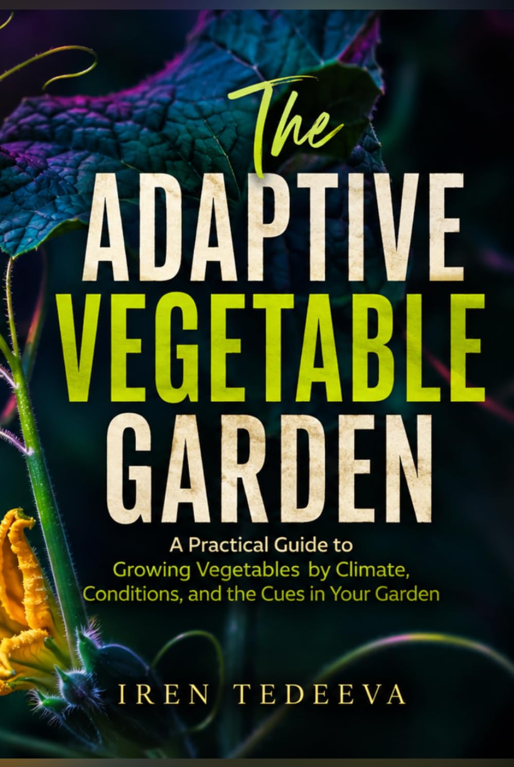 ler totalmente The Adaptive Vegetable Garden: A Practical Guide to Growing Vegetables by Climate, Conditions, and the Cues in Your Garden
