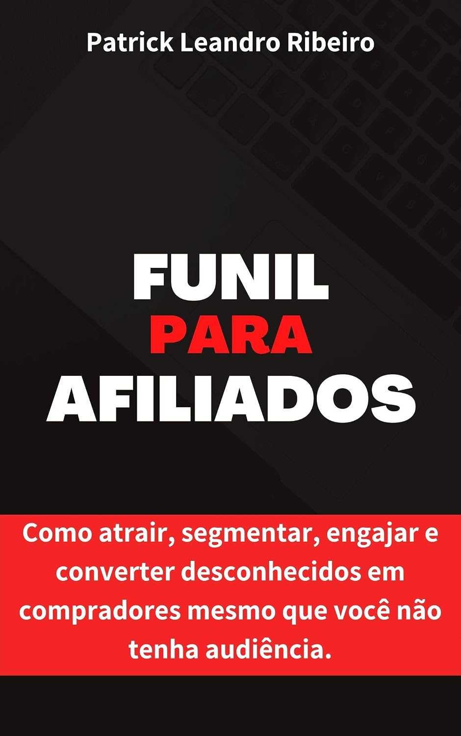 capítulo por capítulo baixar Funil Para Afiliados: Como atrair, segmentar, engajar e converter desconhecidos em compradores mesmo que você não tenha audiência