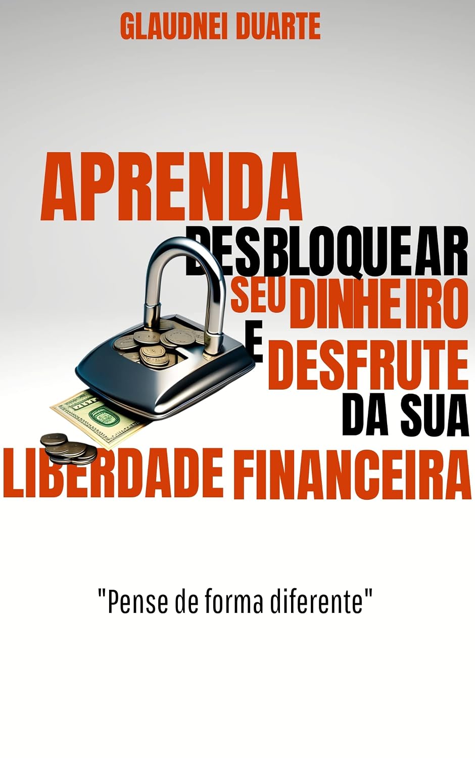 APRENDA A DESBLOQUEAR SEU DINHEIRO E DESFRUTE DA SUA LIBERDADE FINANCEIRA: "PENSE DIFERENTE" baixar livro de graça