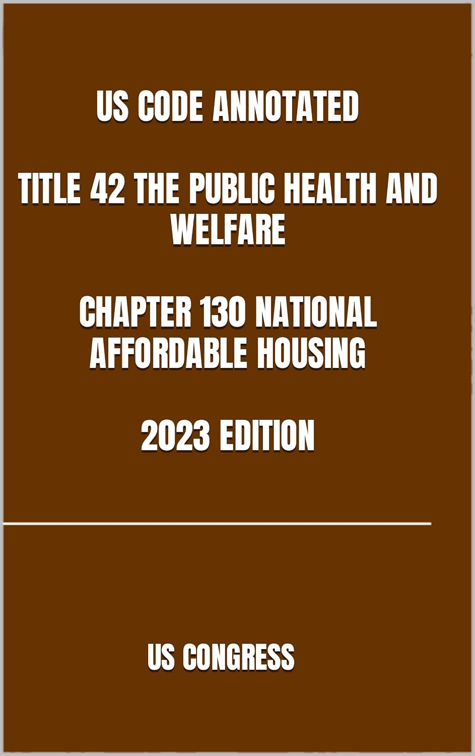 US CODE ANNOTATED TITLE 42 THE PUBLIC HEALTH AND WELFARE CHAPTER 130 NATIONAL AFFORDABLE HOUSING 2023 EDITION (English Edition) baixar livro de graça