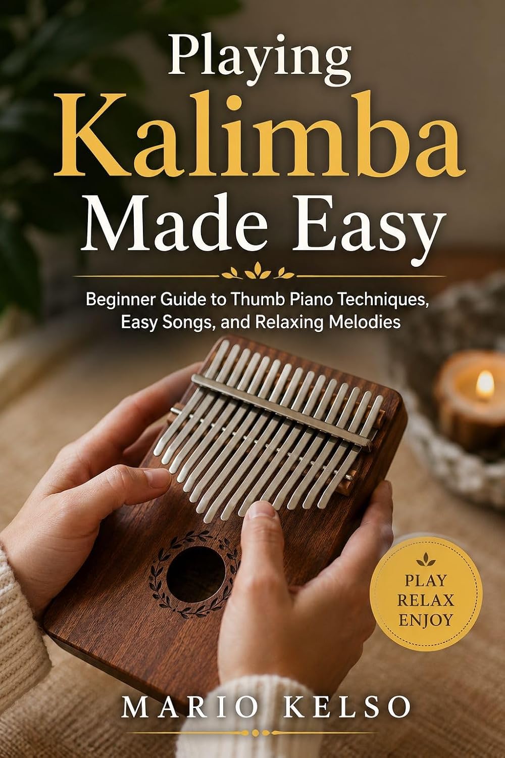 Playing Kalimba Made Easy: Beginner Guide to Thumb Piano Techniques, Easy Songs, and Relaxing Melodies (English Edition) baixar o livro de graça