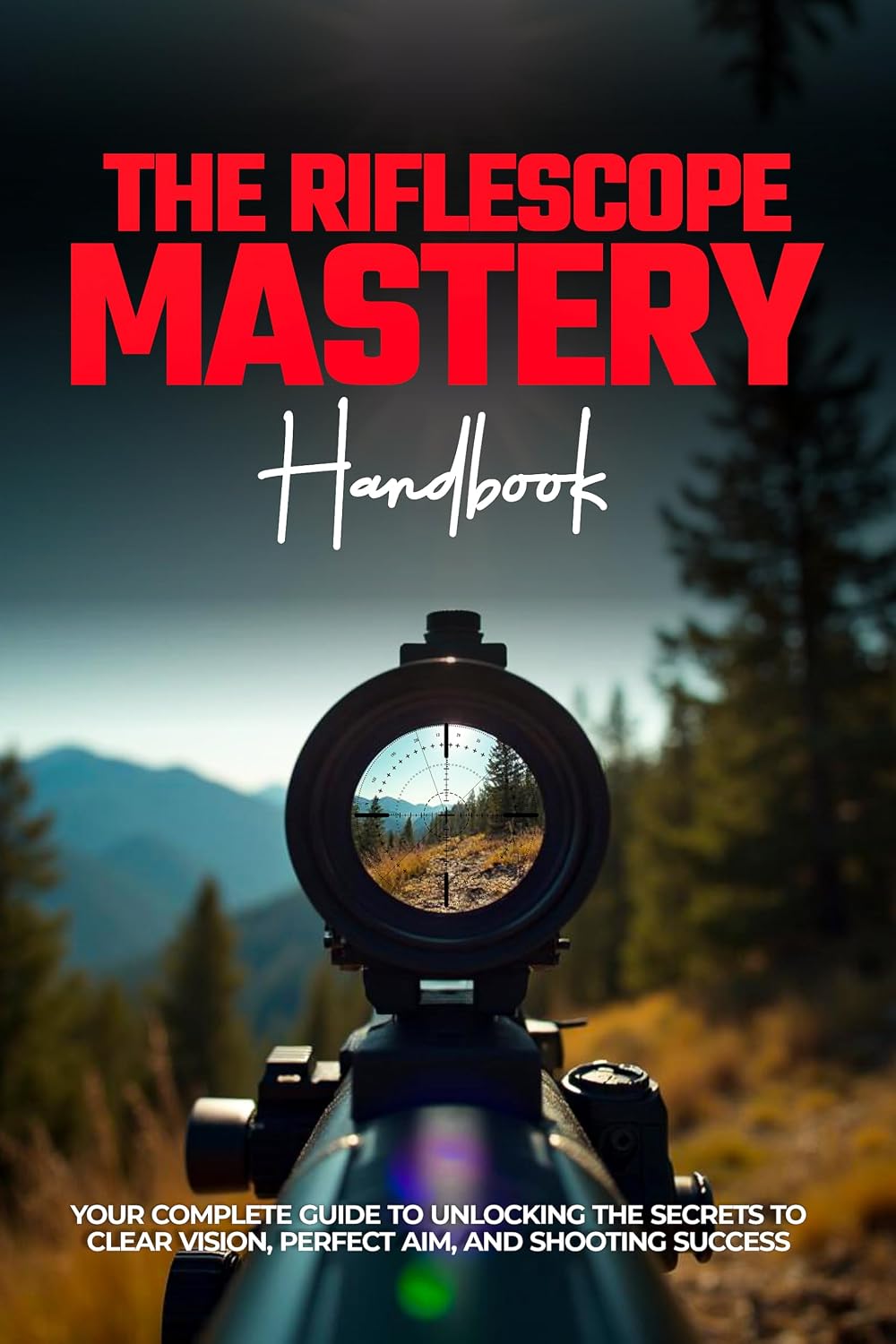 ler totalmente THE RIFLESCOPE MASTERY HANDBOOK: Your Complete Guide To Unlocking The Secrets To Clear Vision, Perfect Aim, And Shooting Success (English Edition)