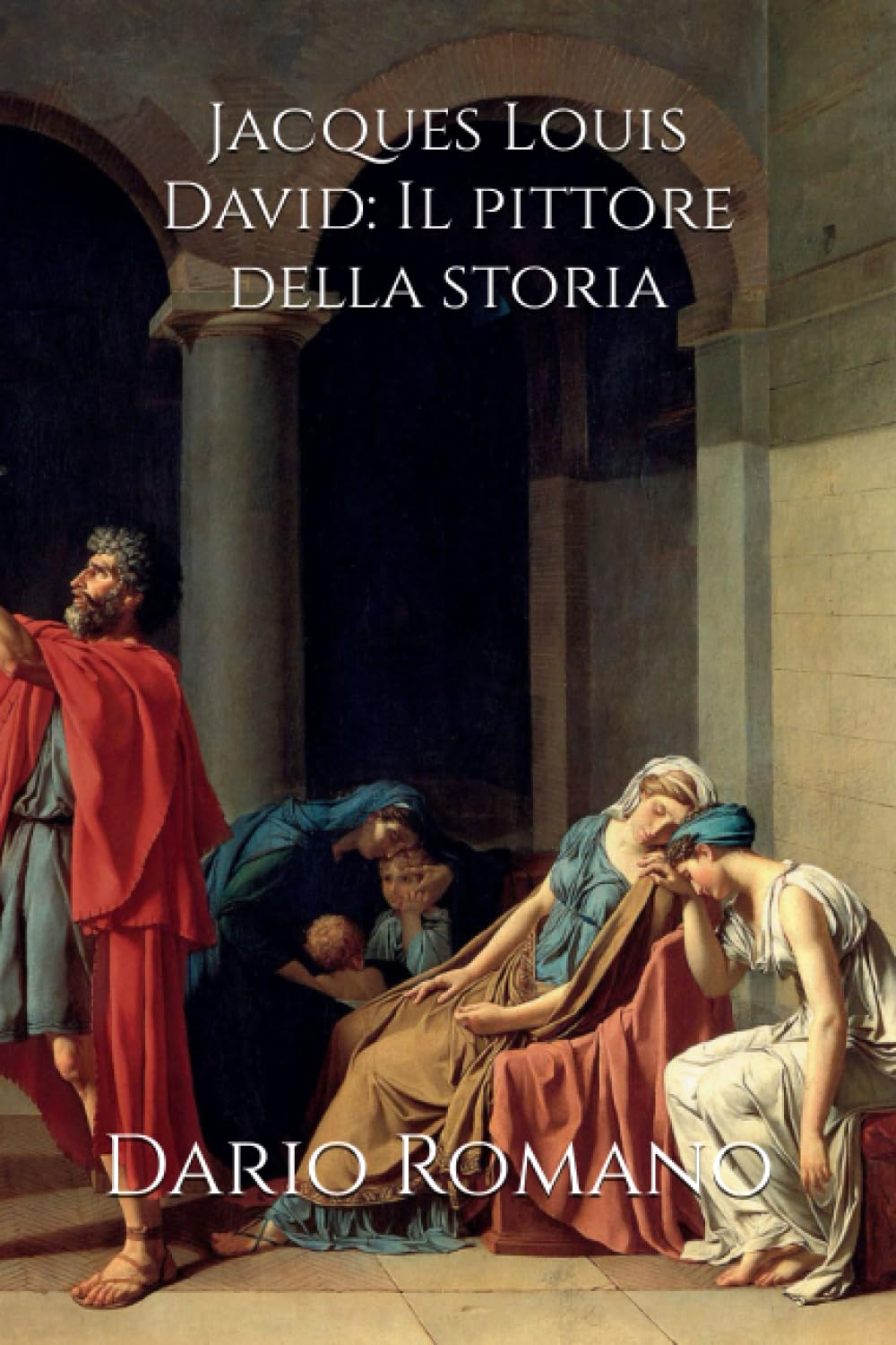 Jacques Louis David: Il pittore della storia (L'arte del Neoclassicismo) (Italian Edition) baixar o livro de graça