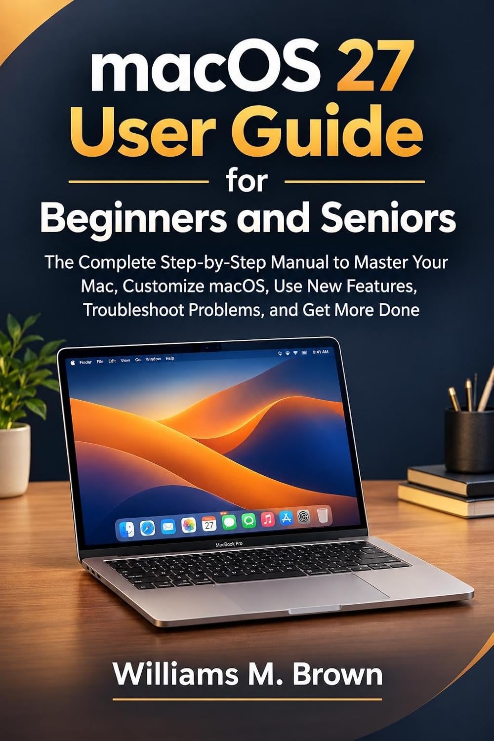 ler totalmente macOS 27 User Guide for Beginners and Seniors: The Complete Step-by-Step Manual to Master Your Mac, Customize macOS, Use New Features, Troubleshoot Problems, and Get More Done (English Edition)